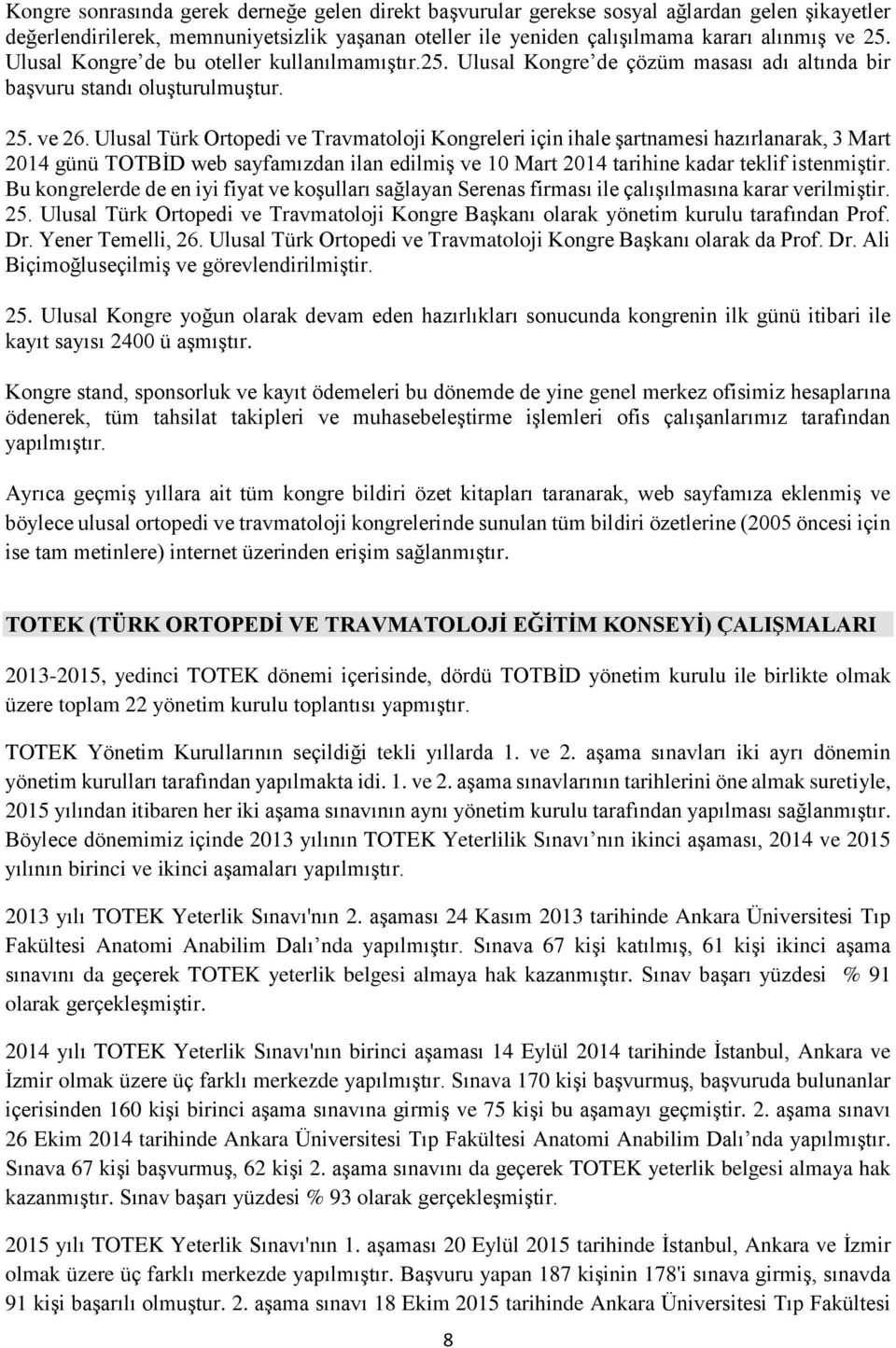 Ulusal Türk Ortopedi ve Travmatoloji Kongreleri için ihale şartnamesi hazırlanarak, 3 Mart 2014 günü TOTBİD web sayfamızdan ilan edilmiş ve 10 Mart 2014 tarihine kadar teklif istenmiştir.