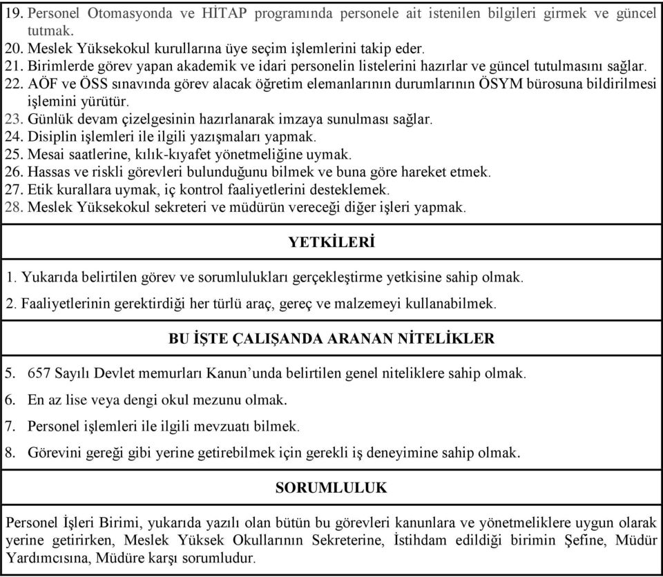 AÖF ve ÖSS sınavında görev alacak öğretim elemanlarının durumlarının ÖSYM bürosuna bildirilmesi işlemini yürütür. 23. Günlük devam çizelgesinin hazırlanarak imzaya sunulması sağlar. 24.