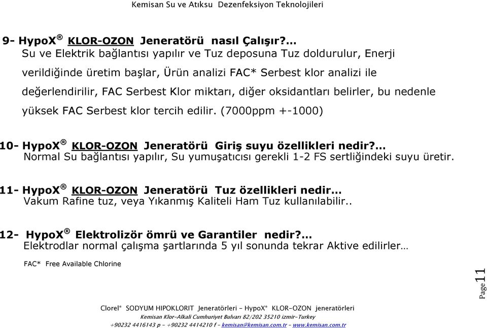 diğer oksidantları belirler, bu nedenle yüksek FAC Serbest klor tercih edilir. (7000ppm +-1000) 10- HypoX KLOR-OZON Jeneratörü Giriş suyu özellikleri nedir?