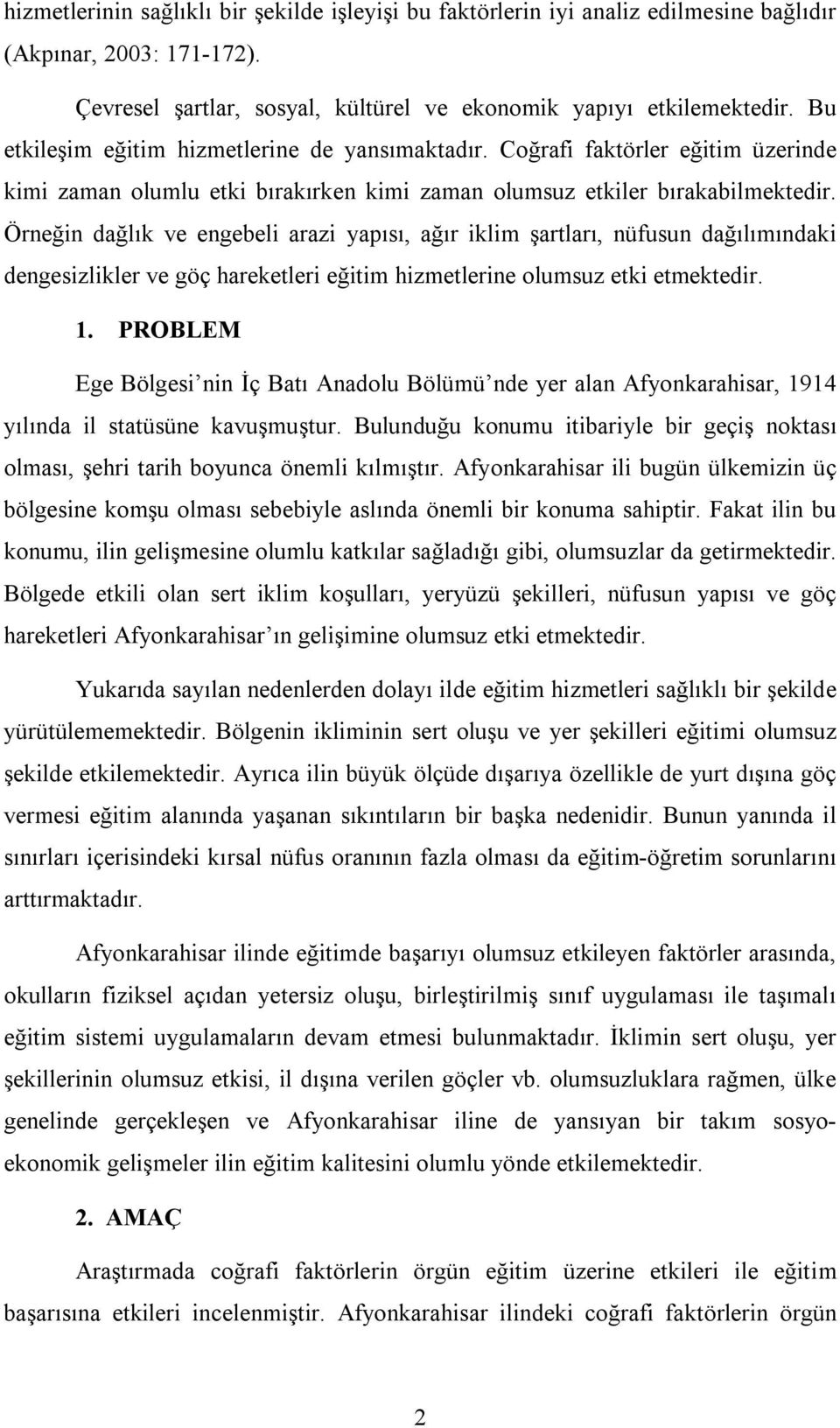 Örneğin dağlık ve engebeli arazi yapısı, ağır iklim şartları, nüfusun dağılımındaki dengesizlikler ve göç hareketleri eğitim hizmetlerine olumsuz etki etmektedir. 1.