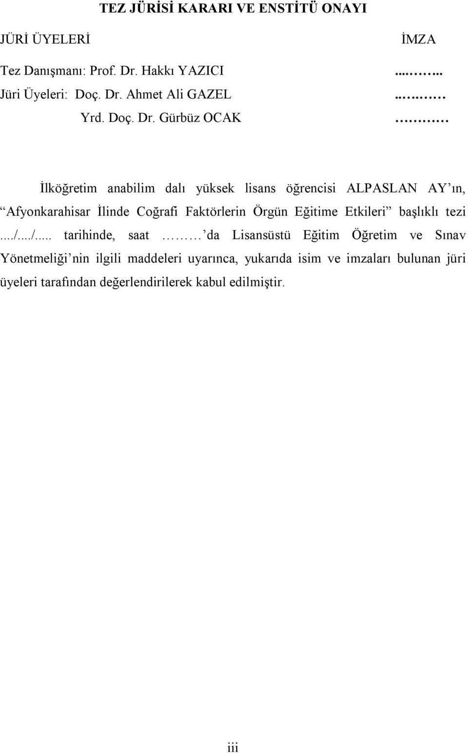 ....... İlköğretim anabilim dalı yüksek lisans öğrencisi ALPASLAN AY ın, Afyonkarahisar İlinde Coğrafi Faktörlerin Örgün Eğitime