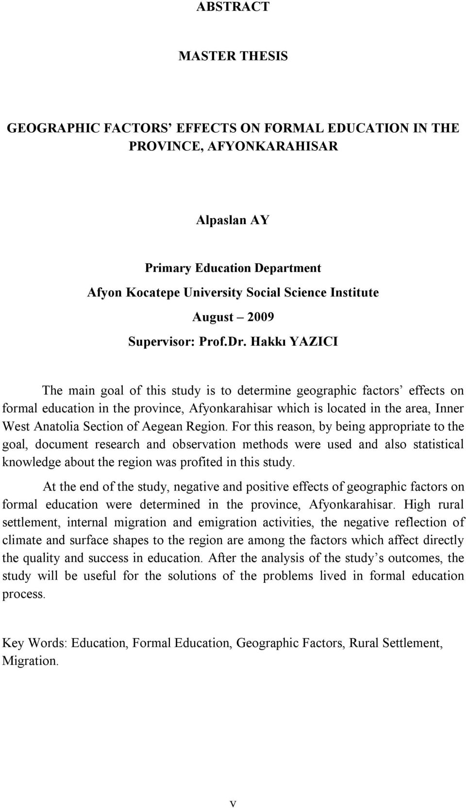 Hakkı YAZICI The main goal of this study is to determine geographic factors effects on formal education in the province, Afyonkarahisar which is located in the area, Inner West Anatolia Section of