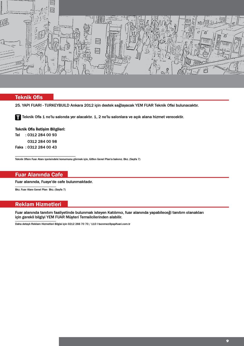 Teknik Ofis İletişim Bilgileri: Tel : 0312 284 00 93 0312 284 00 98 Faks : 0312 284 00 43 Teknik Ofisin Fuar Alanı içerisindeki konumunu görmek için, lütfen Genel Plan'a bakınız. Bkz.