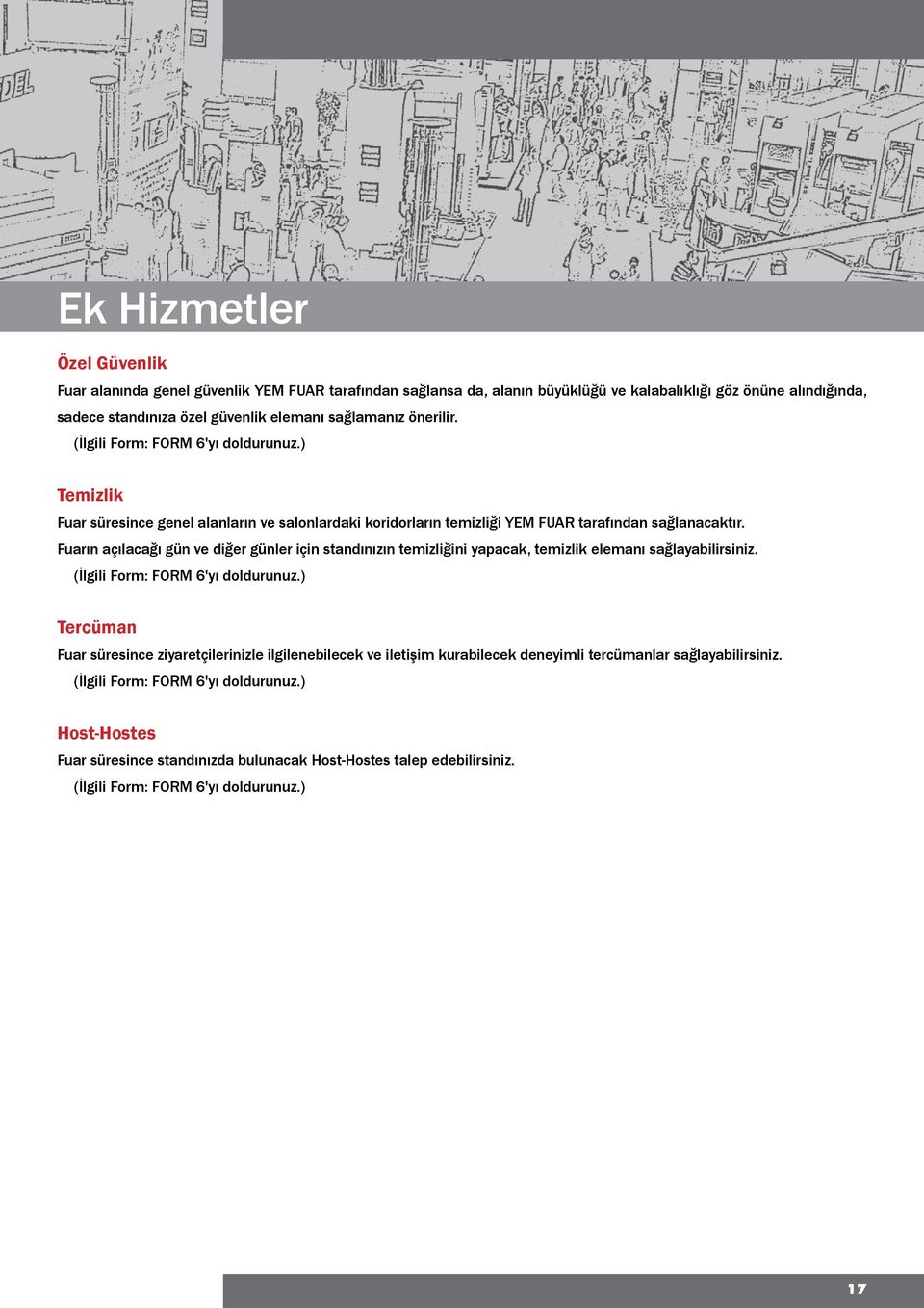 Fuarın açılaağı gün ve diğer günler için standınızın temizliğini yapaak, temizlik elemanı sağlayabilirsiniz. (İlgili Form: FORM 6'yı doldurunuz.