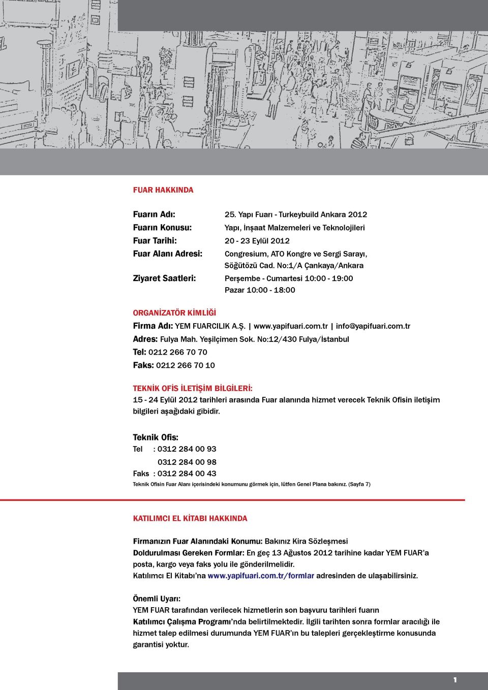 No:1/A Çankaya/Ankara Ziyaret Saatleri: Perşembe - Cumartesi 10:00-19:00 Pazar 10:00-18:00 ORGANİZATÖR KİMLİĞİ Firma Adı: YEM FUARCILIK A.Ş. www.yapifuari.om.tr info@yapifuari.om.tr Adres: Fulya Mah.