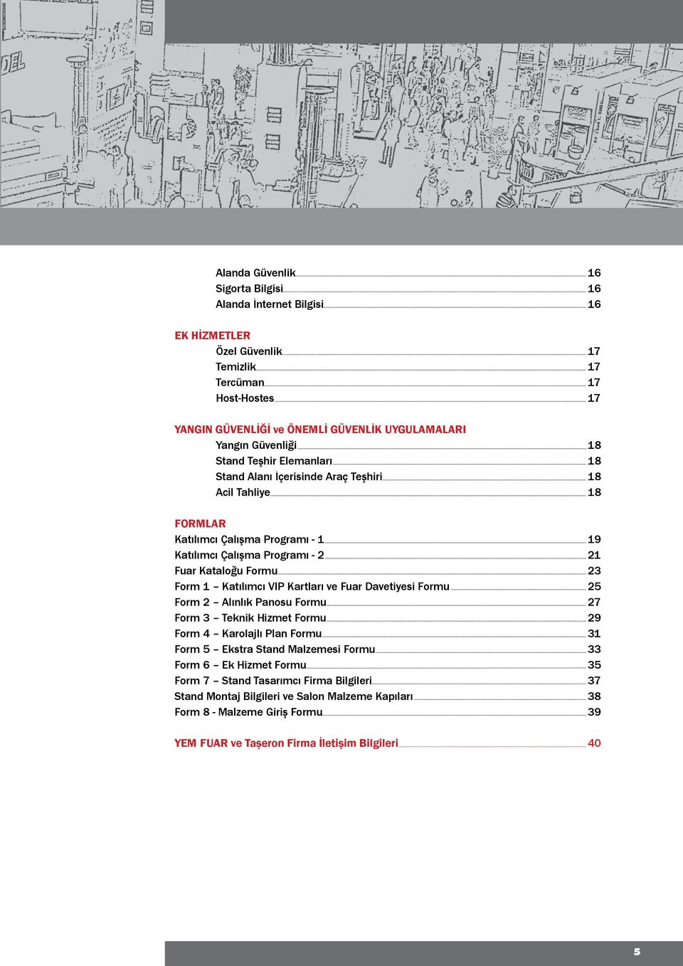 Form 1 Katılımı VIP Kartları ve Fuar Davetiyesi Formu 25 Form 2 Alınlık Panosu Formu 27 Form 3 Teknik Hizmet Formu 29 Form 4 Karolajlı Plan Formu 31 Form 5 Ekstra Stand Malzemesi Formu 33