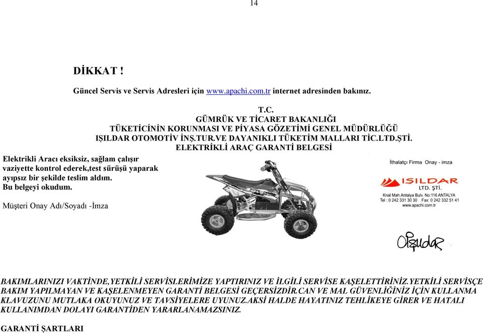 ELEKTRİKLİ ARAÇ GARANTİ BELGESİ Elektrikli Aracı eksiksiz, sağlam çalışır vaziyette kontrol ederek,test sürüşü yaparak ayıpsız bir şekilde teslim aldım. Bu belgeyi okudum.