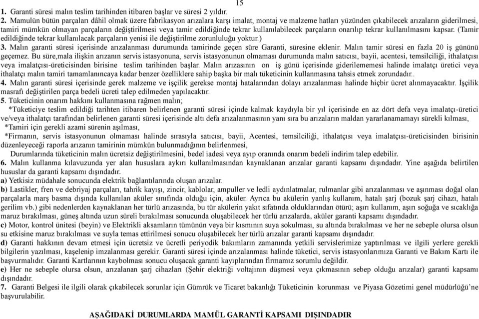 Mamulün bütün parçaları dâhil olmak üzere fabrikasyon arızalara karşı imalat, montaj ve malzeme hatları yüzünden çıkabilecek arızaların giderilmesi, tamiri mümkün olmayan parçaların değiştirilmesi