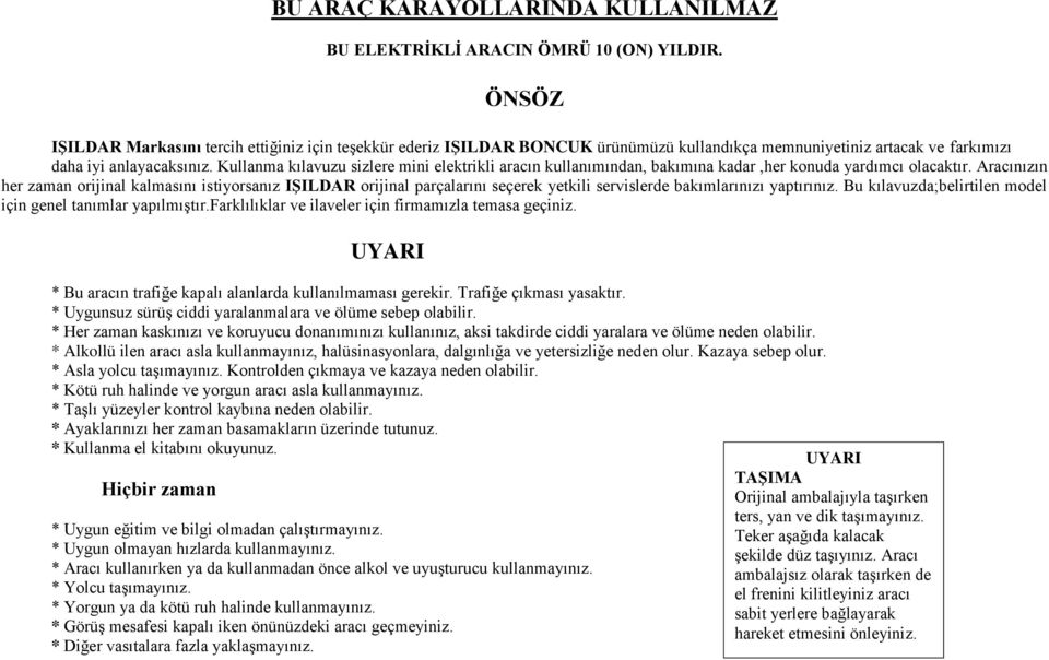 Kullanma kılavuzu sizlere mini elektrikli aracın kullanımından, bakımına kadar,her konuda yardımcı olacaktır.