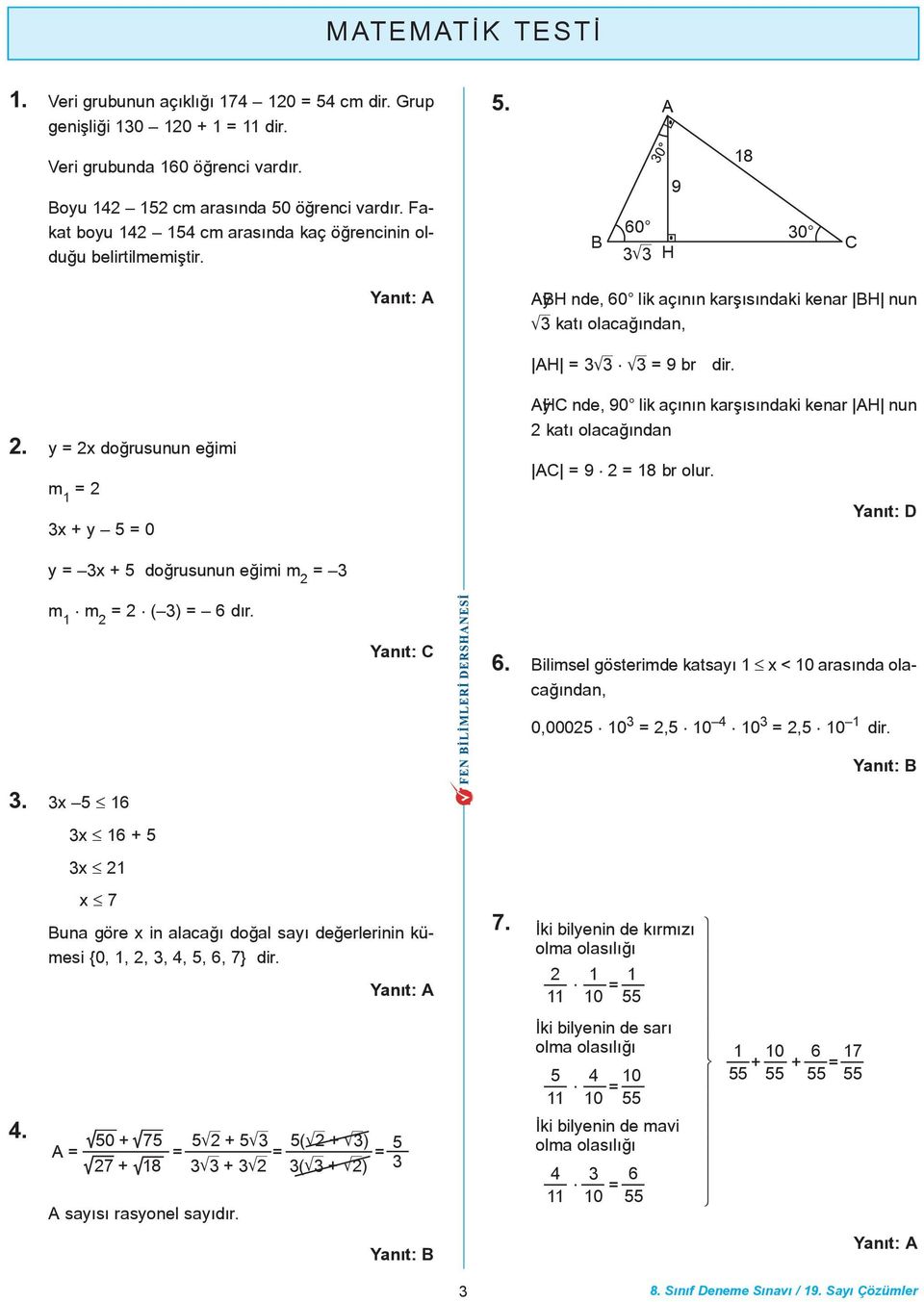 . y = x doðrusunun eðimi m = x + y = 0 AÿHC nde, 90 lik açýnýn karþýsýndaki kenar AH nun katý olacaðýndan AC = 9 = 8 br olur. y = x + doðrusunun eðimi m = m m = ( ) = 6 