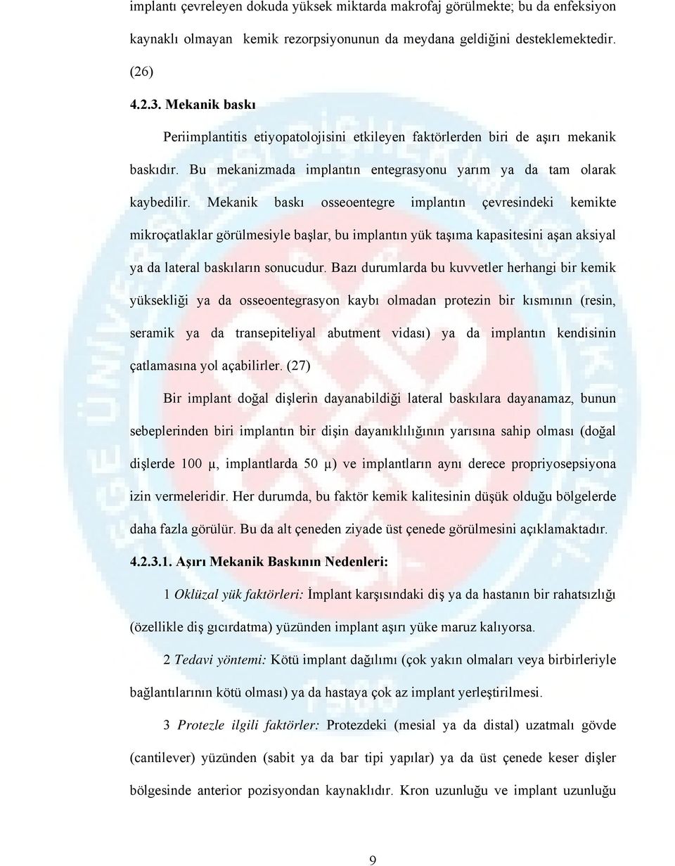 Mekanik baskı osseoentegre implantın çevresindeki kemikte mikroçatlaklar görülmesiyle başlar, bu implantın yük taşıma kapasitesini aşan aksiyal ya da lateral baskıların sonucudur.