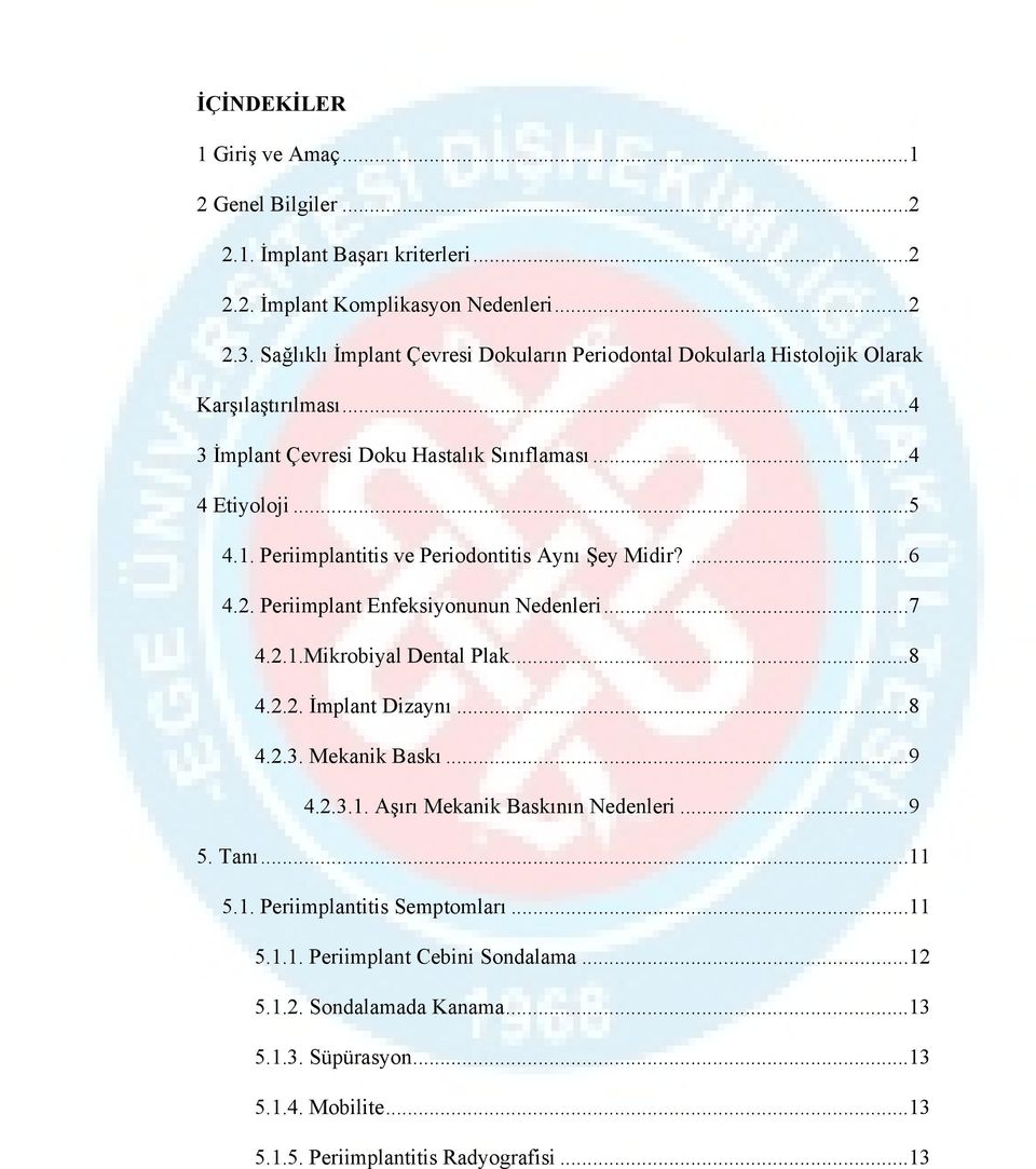 Periimplantitis ve Periodontitis Aynı Şey Midir?...6 4.2. Periimplant Enfeksiyonunun Nedenleri...7 4.2.1.Mikrobiyal Dental Plak...8 4.2.2. İmplant Dizaynı...8 4.2.3. Mekanik Baskı...9 4.