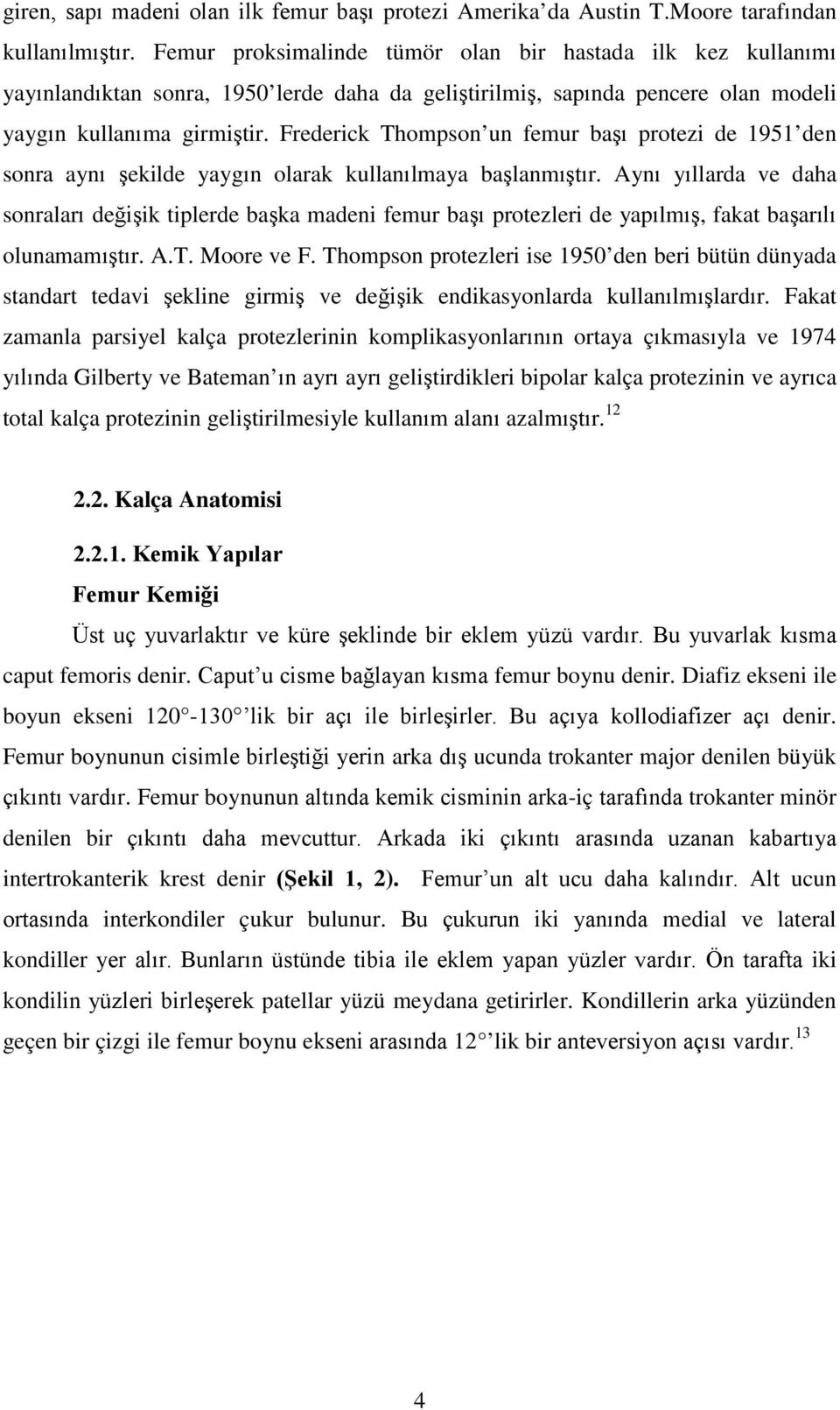 Frederick Thompson un femur başı protezi de 1951 den sonra aynı şekilde yaygın olarak kullanılmaya başlanmıştır.