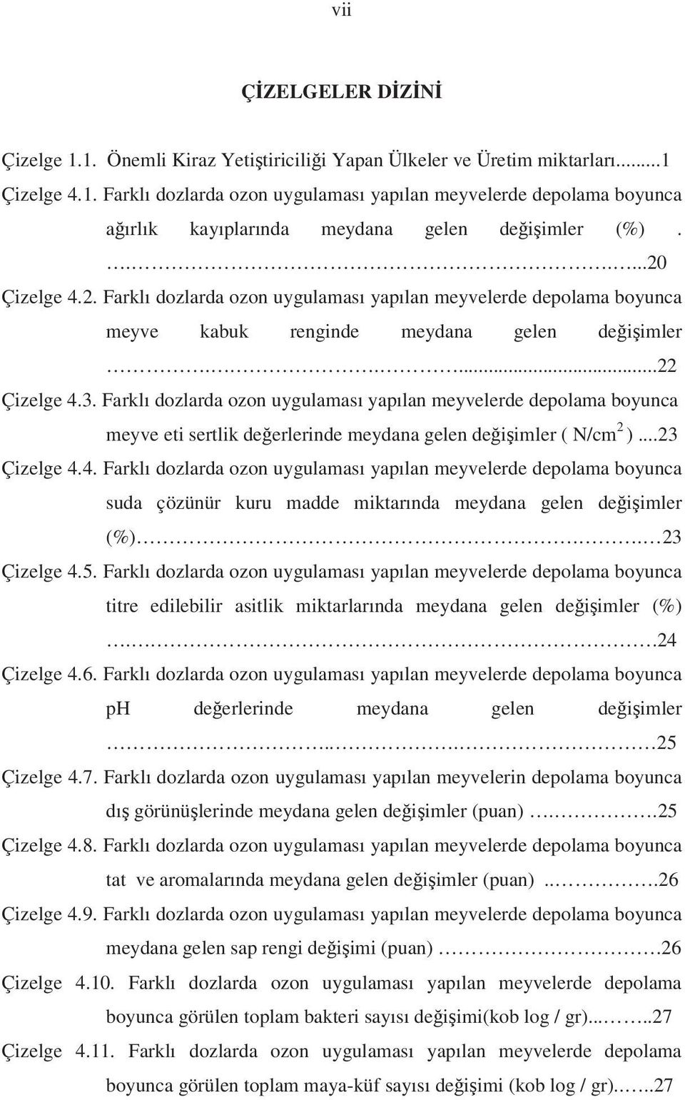 Farklı dozlarda ozon uygulaması yapılan meyvelerde depolama boyunca meyve eti sertlik de erlerinde meydana gelen de i imler ( N/cm 2 )...23 Çizelge 4.