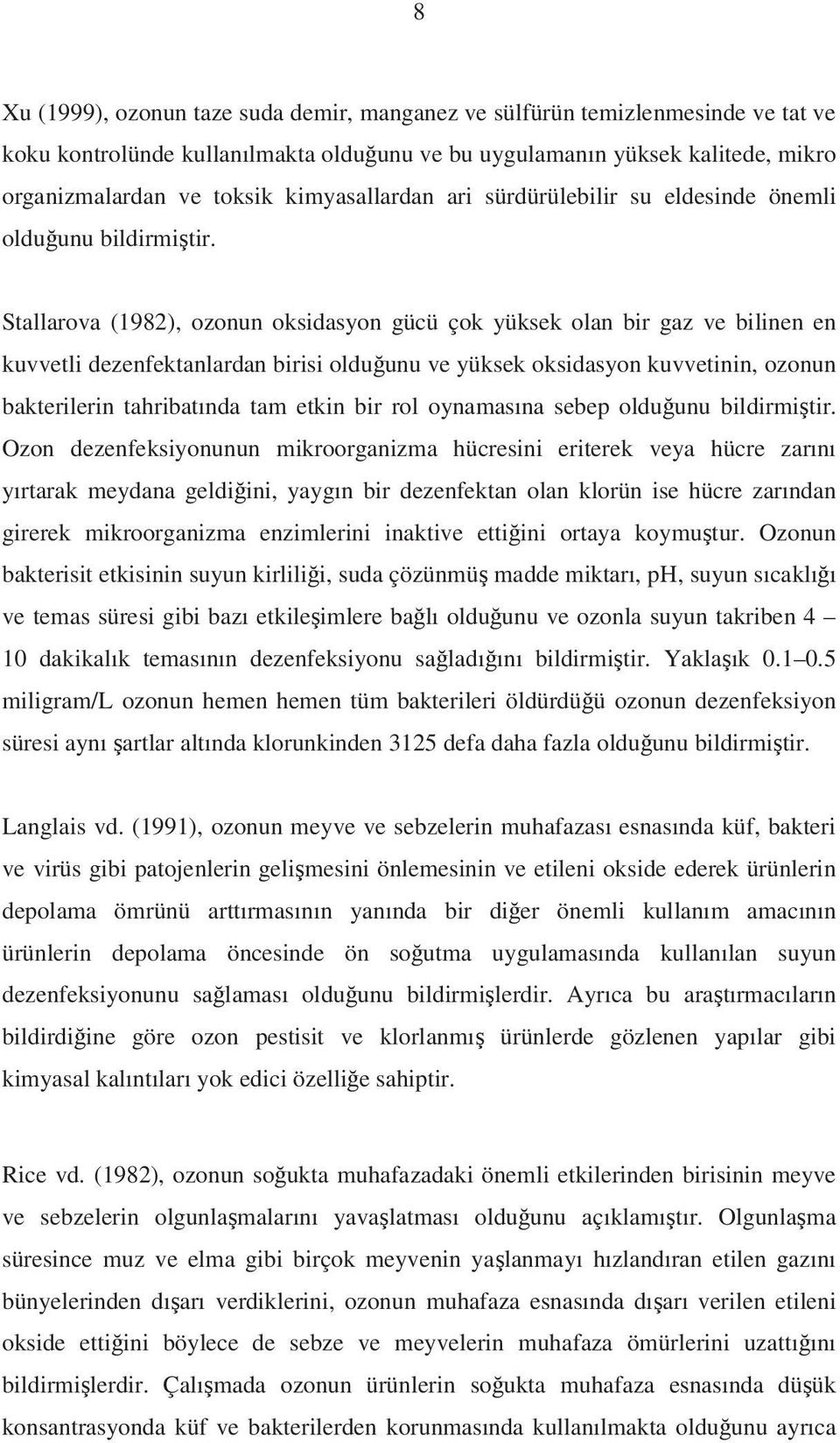 Stallarova (1982), ozonun oksidasyon gücü çok yüksek olan bir gaz ve bilinen en kuvvetli dezenfektanlardan birisi oldu unu ve yüksek oksidasyon kuvvetinin, ozonun bakterilerin tahribatında tam etkin