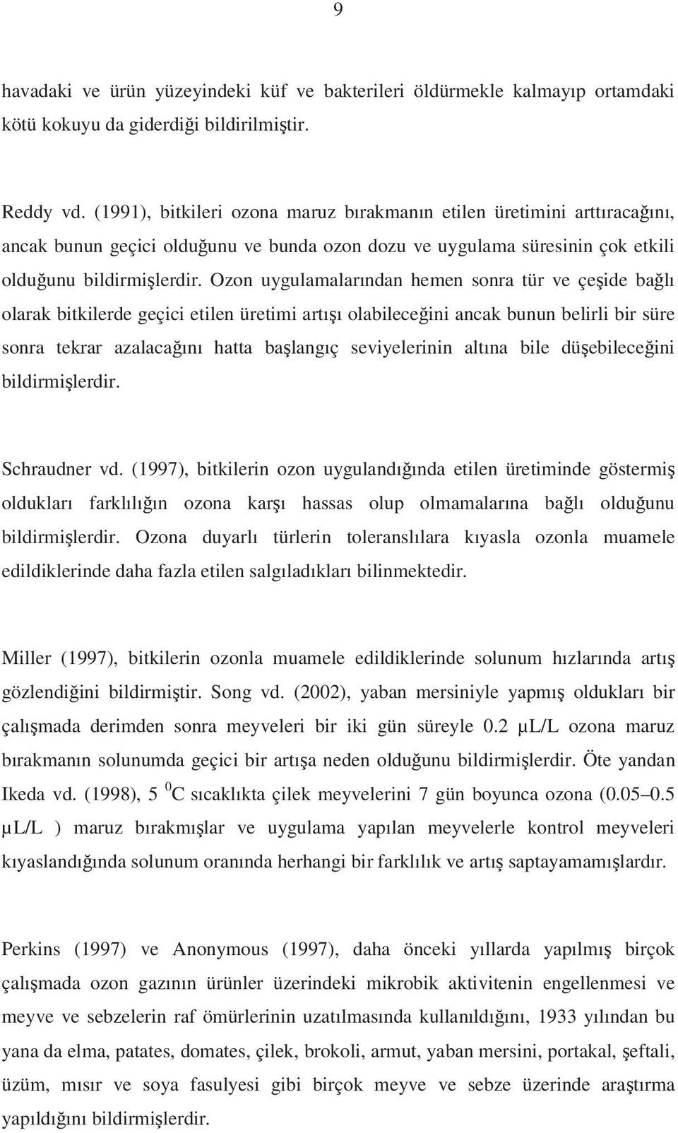 Ozon uygulamalarından hemen sonra tür ve çe ide ba lı olarak bitkilerde geçici etilen üretimi artı ı olabilece ini ancak bunun belirli bir süre sonra tekrar azalaca ını hatta ba langıç seviyelerinin