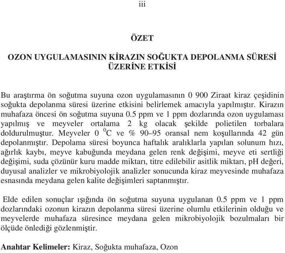 5 ppm ve 1 ppm dozlarında ozon uygulaması yapılmı ve meyveler ortalama 2 kg olacak ekilde polietilen torbalara doldurulmu tur. Meyveler 0 0 C ve % 90 95 oransal nem ko ullarında 42 gün depolanmı tır.