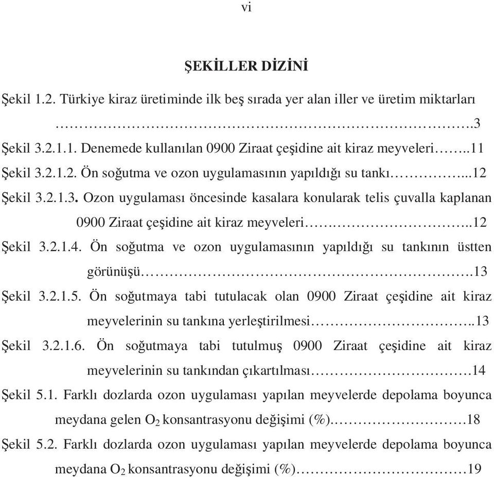 Ön so utma ve ozon uygulamasının yapıldı ı su tankının üstten görünü ü.13 ekil 3.2.1.5. Ön so utmaya tabi tutulacak olan 0900 Ziraat çe idine ait kiraz meyvelerinin su tankına yerle tirilmesi.