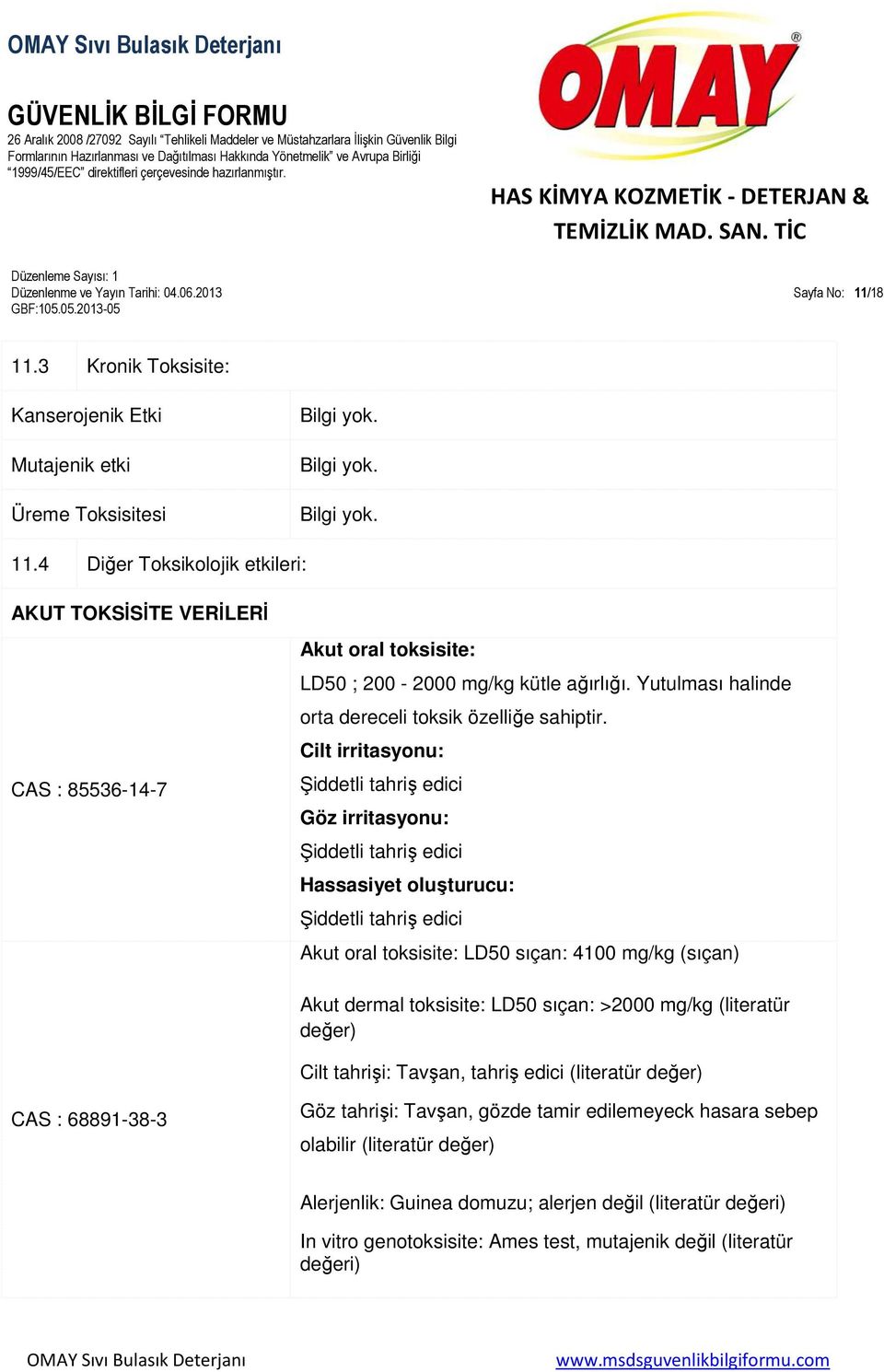 Cilt irritasyonu: Şiddetli tahriş edici Göz irritasyonu: Şiddetli tahriş edici Hassasiyet oluşturucu: Şiddetli tahriş edici Akut oral toksisite: LD50 sıçan: 4100 mg/kg (sıçan) Akut dermal toksisite: