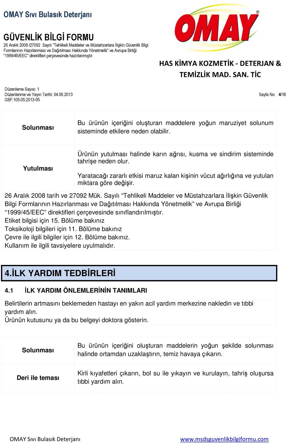 26 Aralık 2008 tarih ve 27092 Mük. Sayılı Tehlikeli Maddeler ve Müstahzarlara İlişkin Güvenlik Bilgi 1999/45/EEC direktifleri çerçevesinde sınıflandırılmıştır. Etiket bilgisi için 15.