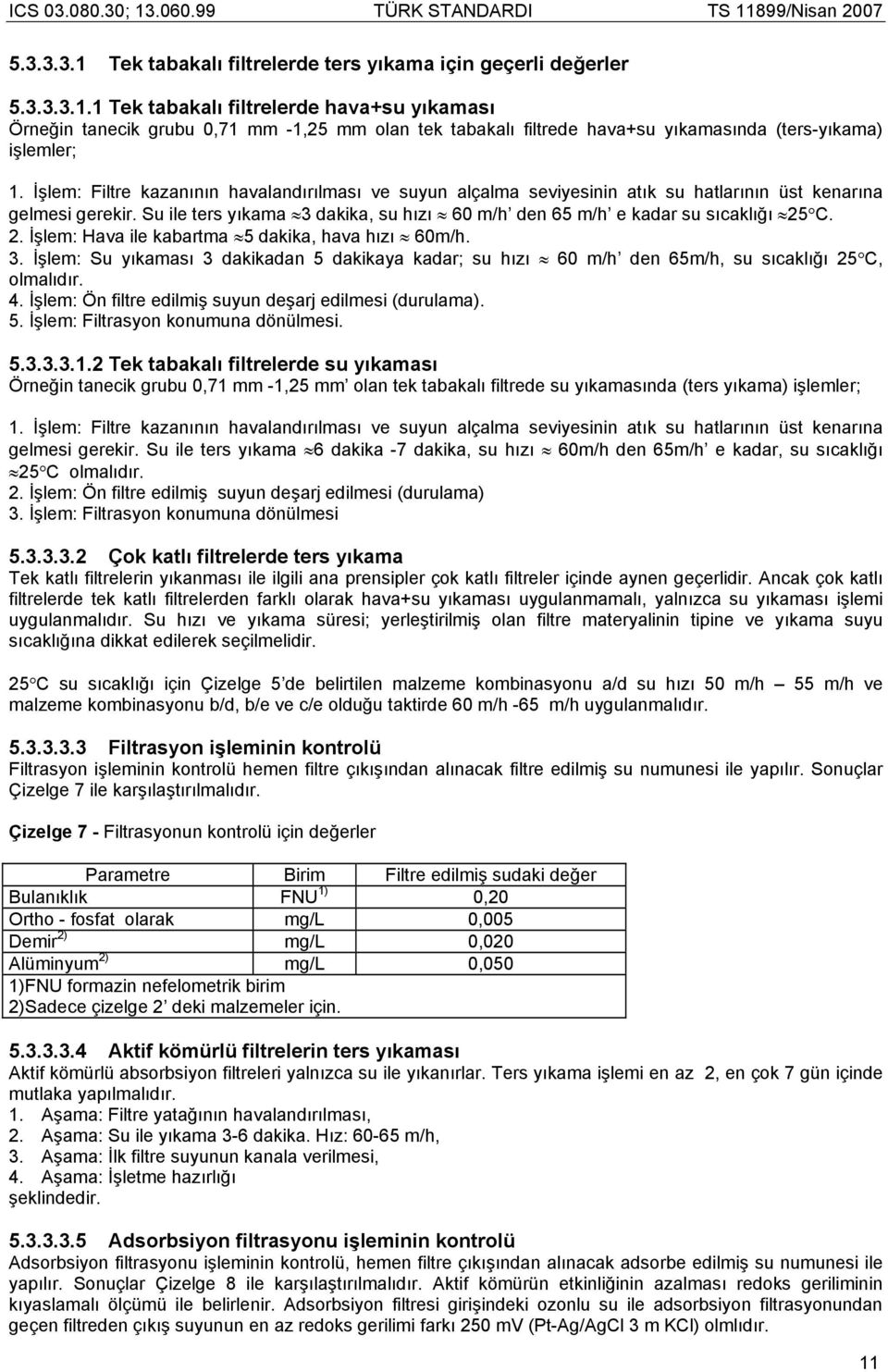 2. İşlem: Hava ile kabartma 5 dakika, hava hızı 60m/h. 3. İşlem: Su yıkaması 3 dakikadan 5 dakikaya kadar; su hızı 60 m/h den 65m/h, su sıcaklığı 25 C, olmalıdır. 4.