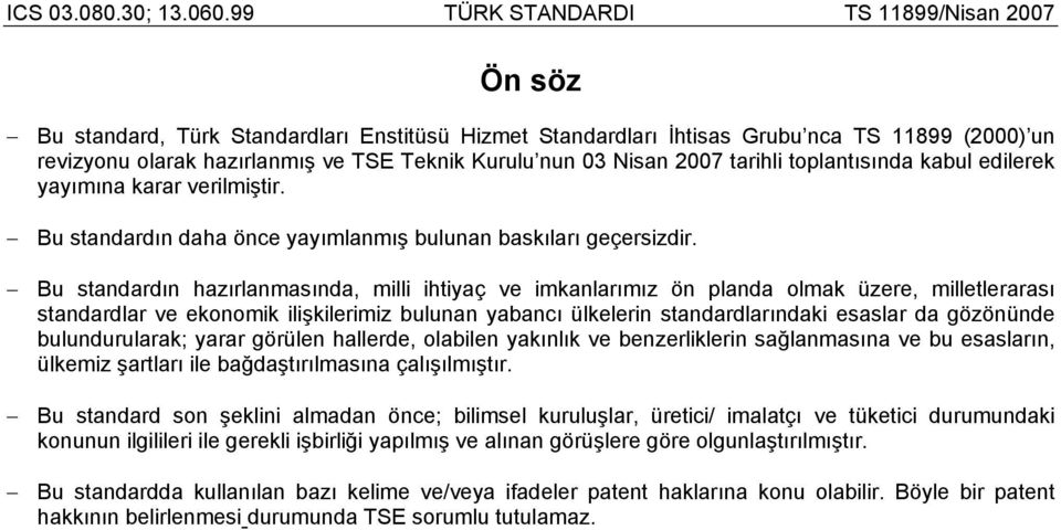 Bu standardın hazırlanmasında, milli ihtiyaç ve imkanlarımız ön planda olmak üzere, milletlerarası standardlar ve ekonomik ilişkilerimiz bulunan yabancı ülkelerin standardlarındaki esaslar da