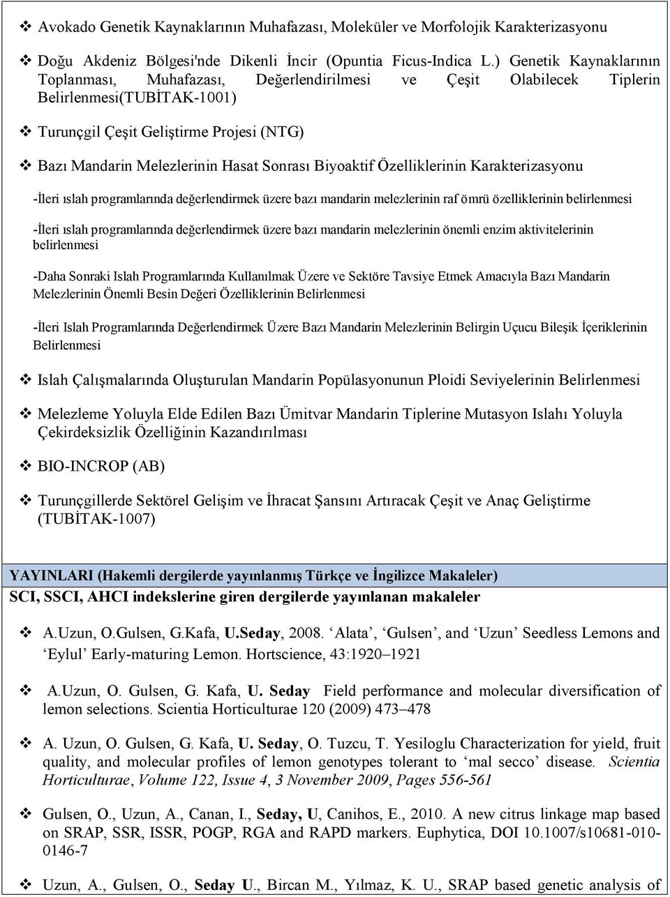 Sonrası Biyoaktif Özelliklerinin Karakterizasyonu -İleri ıslah programlarında değerlendirmek üzere bazı mandarin melezlerinin raf ömrü özelliklerinin belirlenmesi -İleri ıslah programlarında