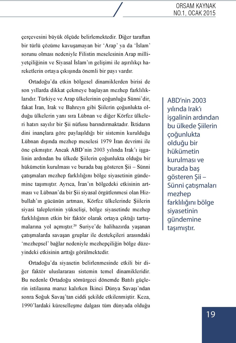 çıkışında önemli bir payı vardır. Ortadoğu da etkin bölgesel dinamiklerden birisi de son yıllarda dikkat çekmeye başlayan mezhep farklılıklarıdır.