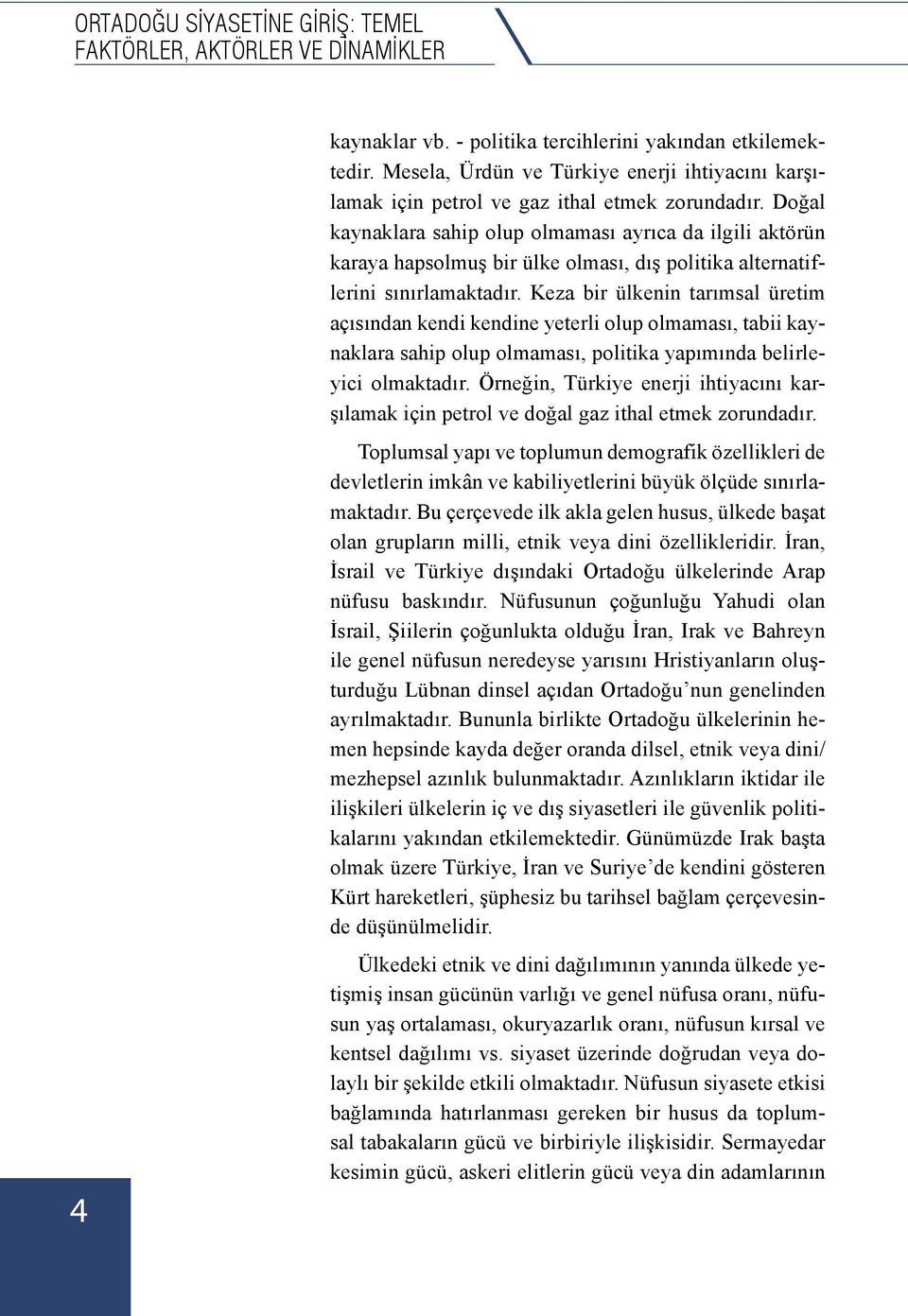 Doğal kaynaklara sahip olup olmaması ayrıca da ilgili aktörün karaya hapsolmuş bir ülke olması, dış politika alternatiflerini sınırlamaktadır.