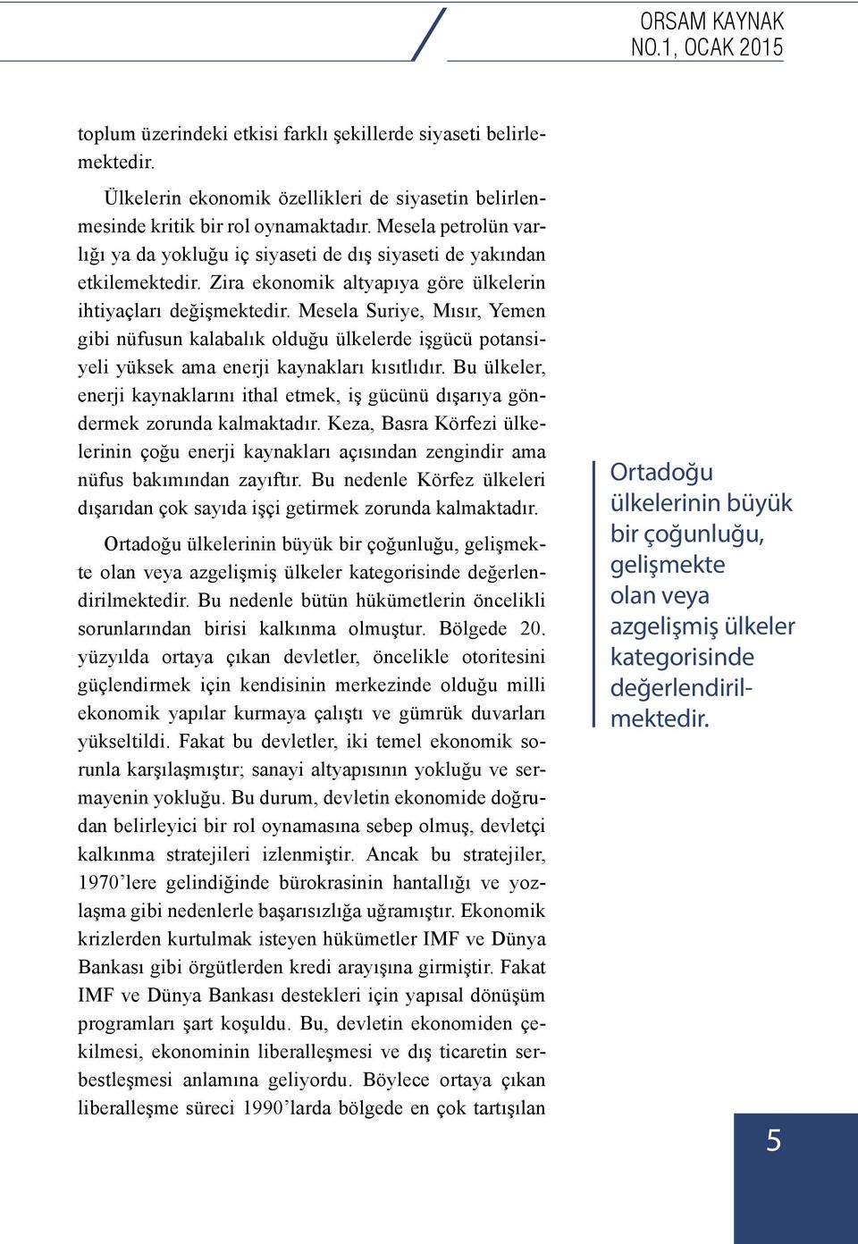 Mesela Suriye, Mısır, Yemen gibi nüfusun kalabalık olduğu ülkelerde işgücü potansiyeli yüksek ama enerji kaynakları kısıtlıdır.