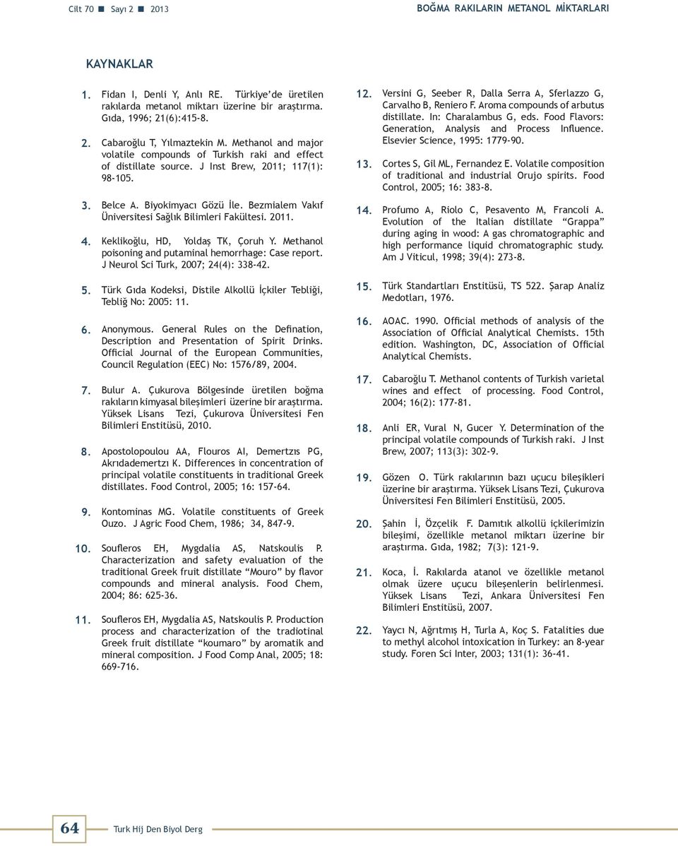 Bezmialem Vakıf Üniversitesi Sağlık Bilimleri Fakültesi. 2011. 4. Keklikoğlu, HD, Yoldaş TK, Çoruh Y. Methanol poisoning and putaminal hemorrhage: Case report. J Neurol Sci Turk, 2007; 24(4): 338-42.