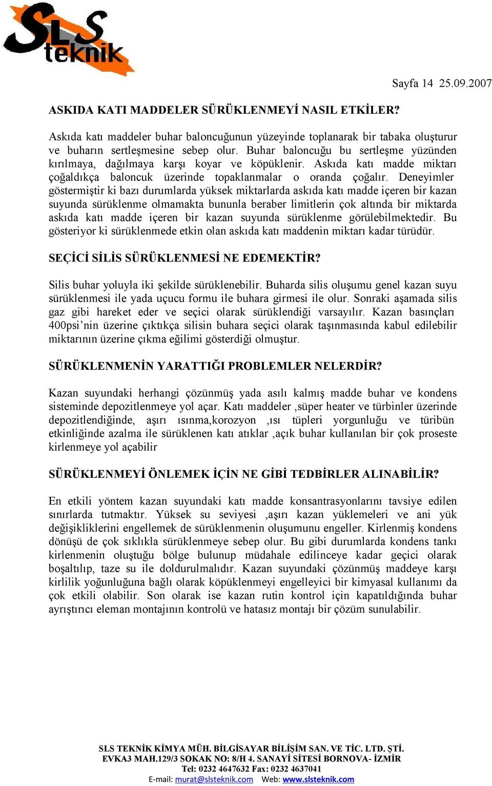 Deneyimler göstermiştir ki bazı durumlarda yüksek miktarlarda askıda katı madde içeren bir kazan suyunda sürüklenme olmamakta bununla beraber limitlerin çok altında bir miktarda askıda katı madde