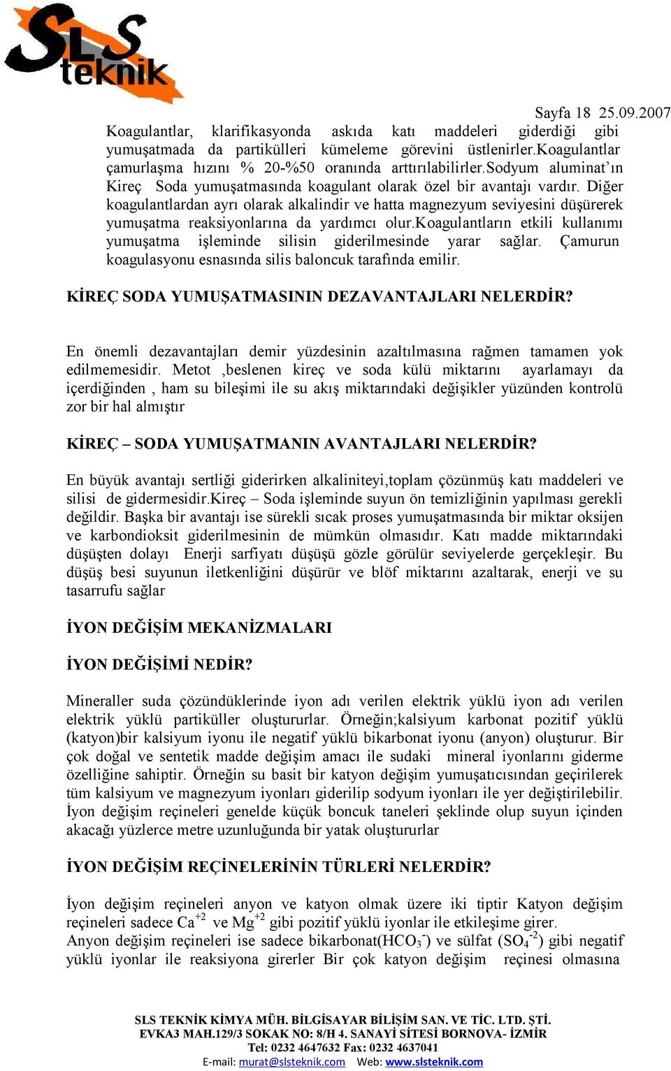 Diğer koagulantlardan ayrı olarak alkalindir ve hatta magnezyum seviyesini düşürerek yumuşatma reaksiyonlarına da yardımcı olur.