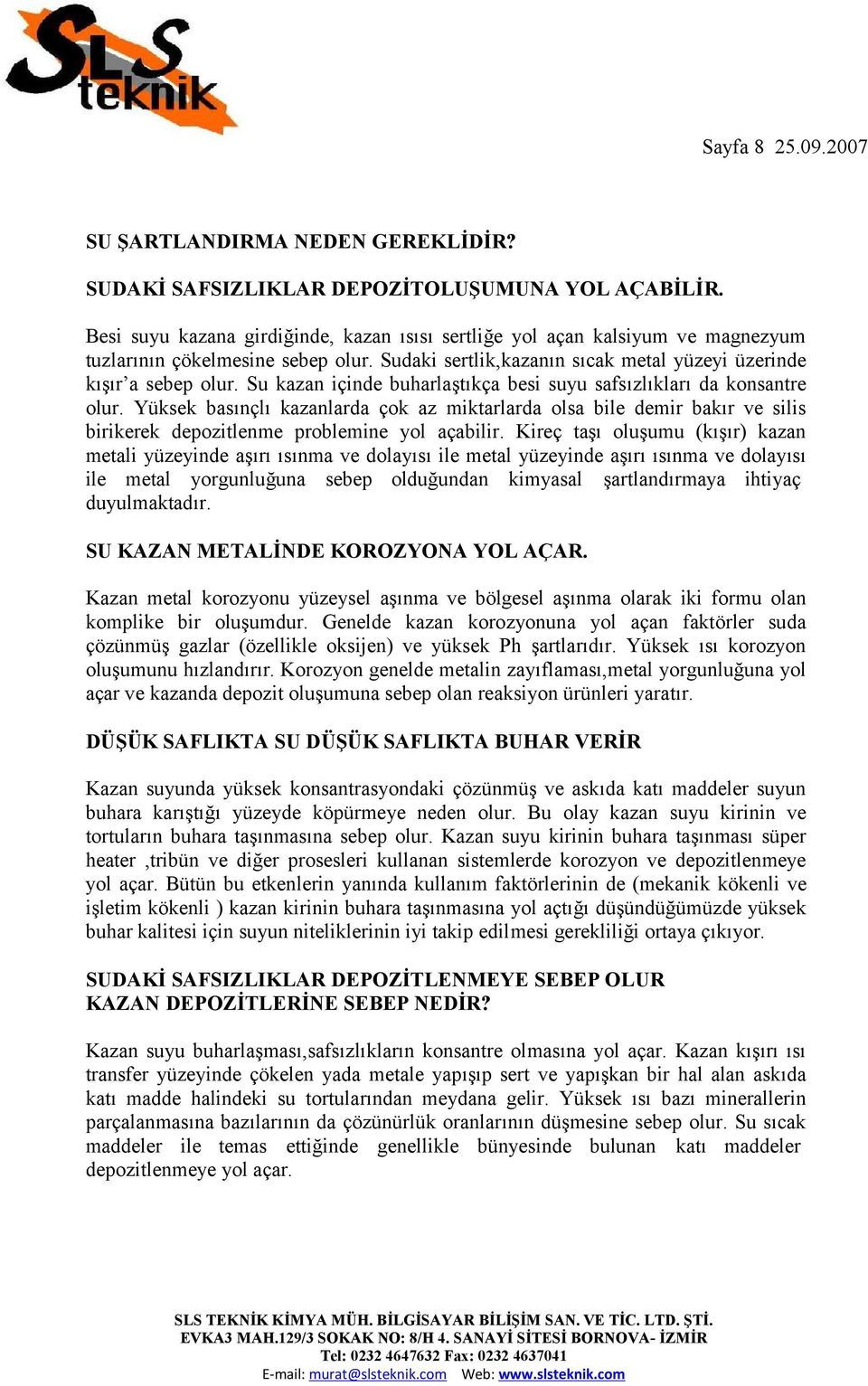 Su kazan içinde buharlaştıkça besi suyu safsızlıkları da konsantre olur. Yüksek basınçlı kazanlarda çok az miktarlarda olsa bile demir bakır ve silis birikerek depozitlenme problemine yol açabilir.