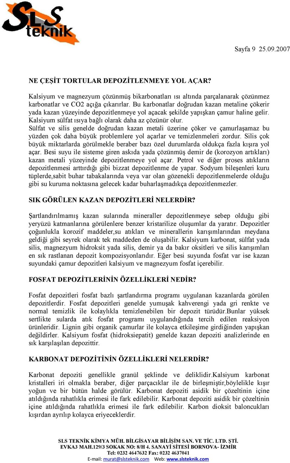 Sülfat ve silis genelde doğrudan kazan metali üzerine çöker ve çamurlaşamaz bu yüzden çok daha büyük problemlere yol açarlar ve temizlenmeleri zordur.