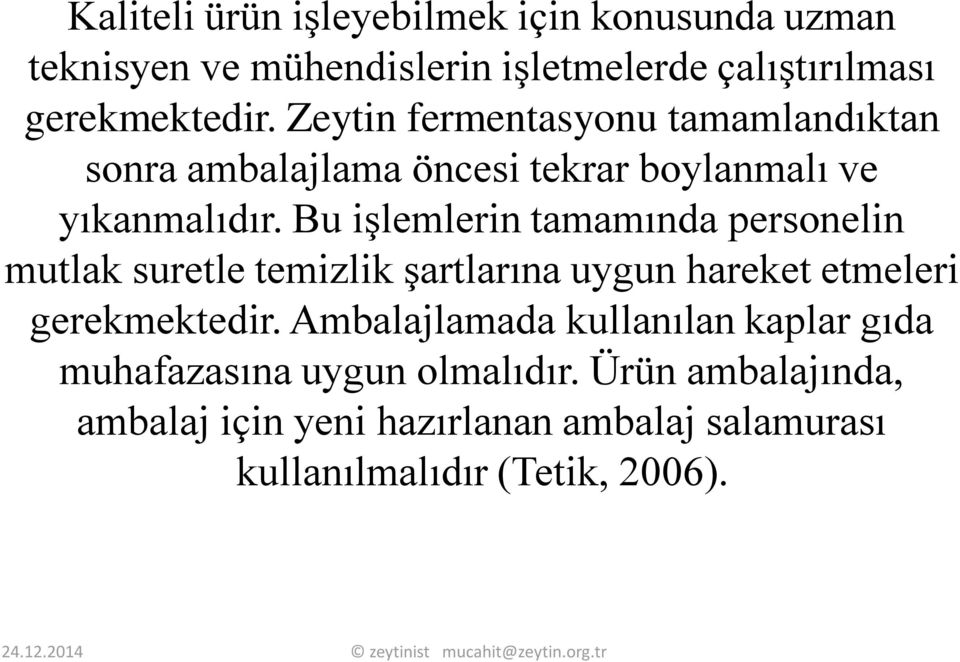 Bu işlemlerin tamamında personelin mutlak suretle temizlik şartlarına uygun hareket etmeleri gerekmektedir.