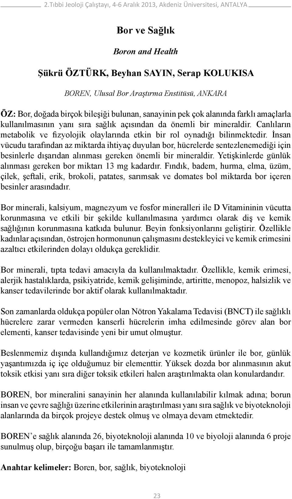 İnsan vücudu tarafından az miktarda ihtiyaç duyulan bor, hücrelerde sentezlenemediği için besinlerle dışarıdan alınması gereken önemli bir mineraldir.