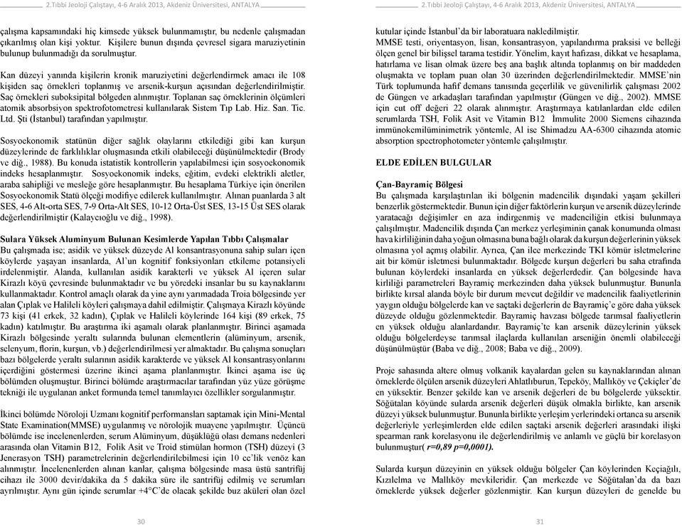 Saç örnekleri suboksipital bölgeden alınmıştır. Toplanan saç örneklerinin ölçümleri atomik absorbsiyon spektrofotometresi kullanılarak Sistem Tıp Lab. Hiz. San. Tic. Ltd.