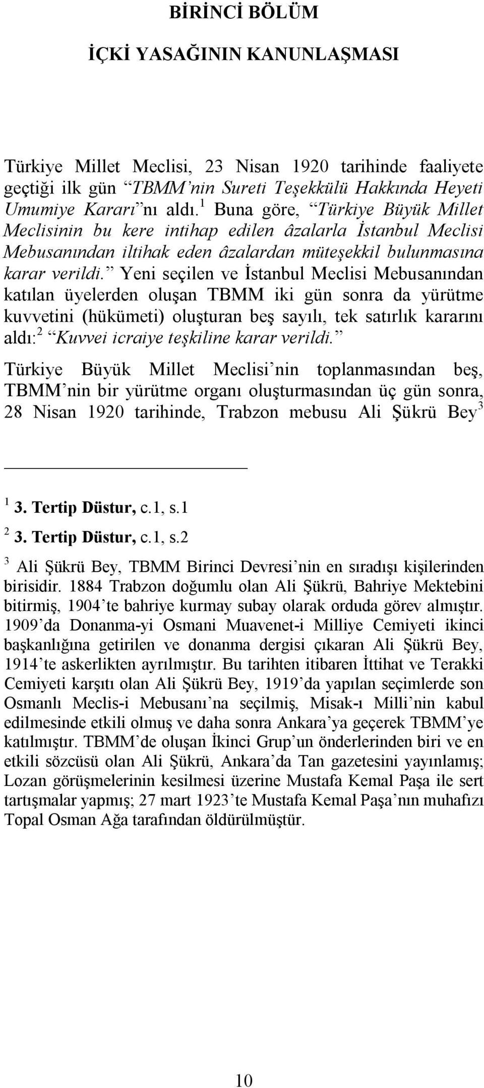 Yeni seçilen ve İstanbul Meclisi Mebusanından katılan üyelerden oluşan TBMM iki gün sonra da yürütme kuvvetini (hükümeti) oluşturan beş sayılı, tek satırlık kararını aldı: 2 Kuvvei icraiye teşkiline