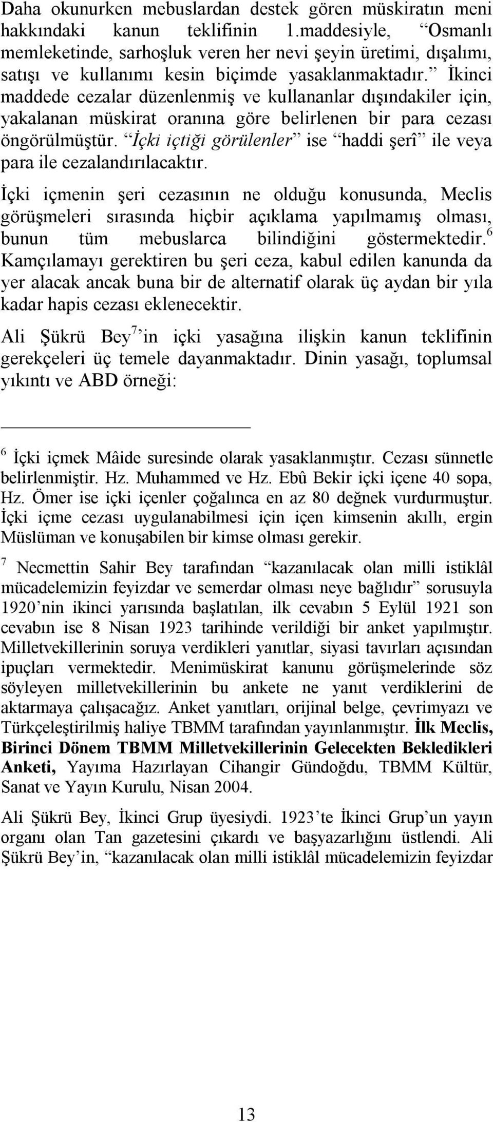 İkinci maddede cezalar düzenlenmiş ve kullananlar dışındakiler için, yakalanan müskirat oranına göre belirlenen bir para cezası öngörülmüştür.