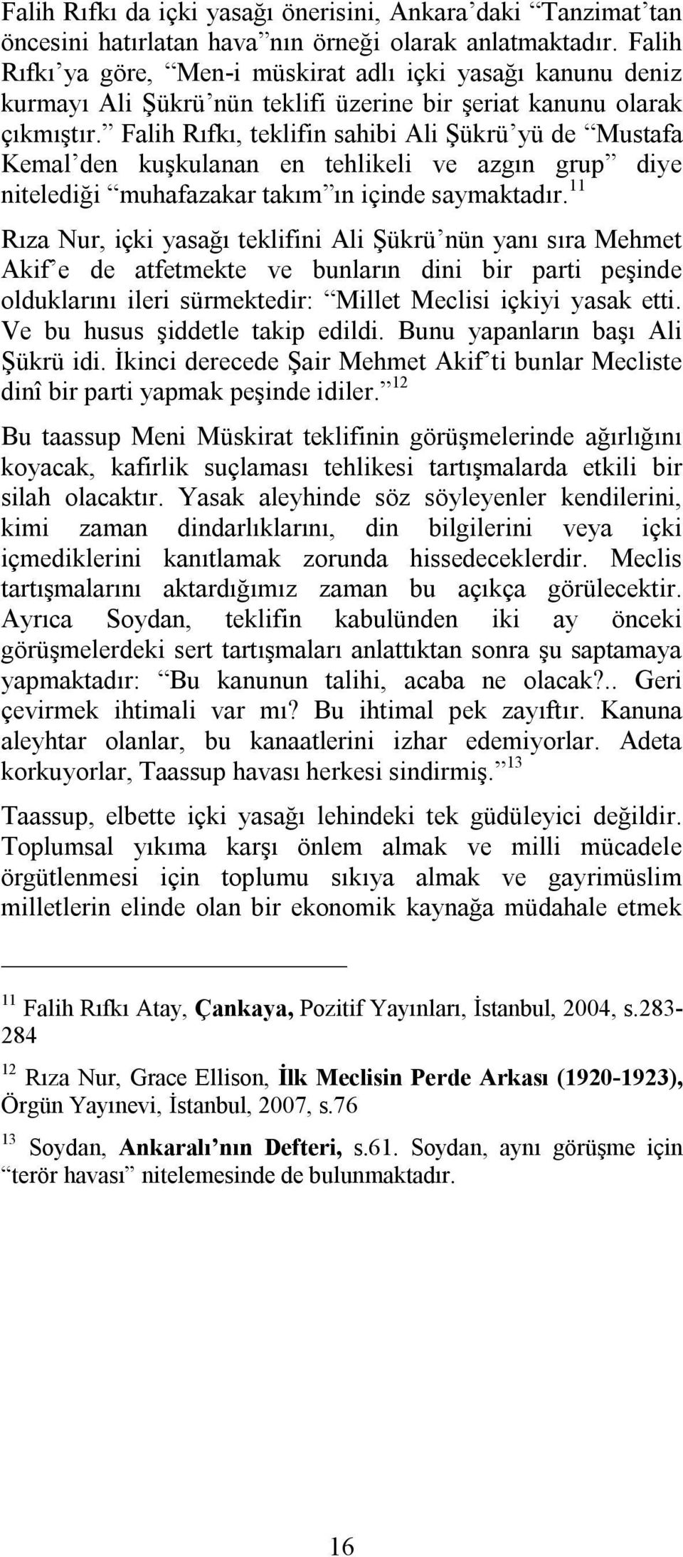 Falih Rıfkı, teklifin sahibi Ali Şükrü yü de Mustafa Kemal den kuşkulanan en tehlikeli ve azgın grup diye nitelediği muhafazakar takım ın içinde saymaktadır.