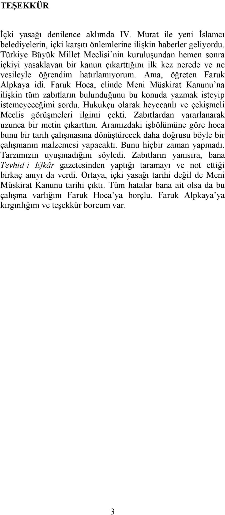 Faruk Hoca, elinde Meni Müskirat Kanunu na ilişkin tüm zabıtların bulunduğunu bu konuda yazmak isteyip istemeyeceğimi sordu. Hukukçu olarak heyecanlı ve çekişmeli Meclis görüşmeleri ilgimi çekti.