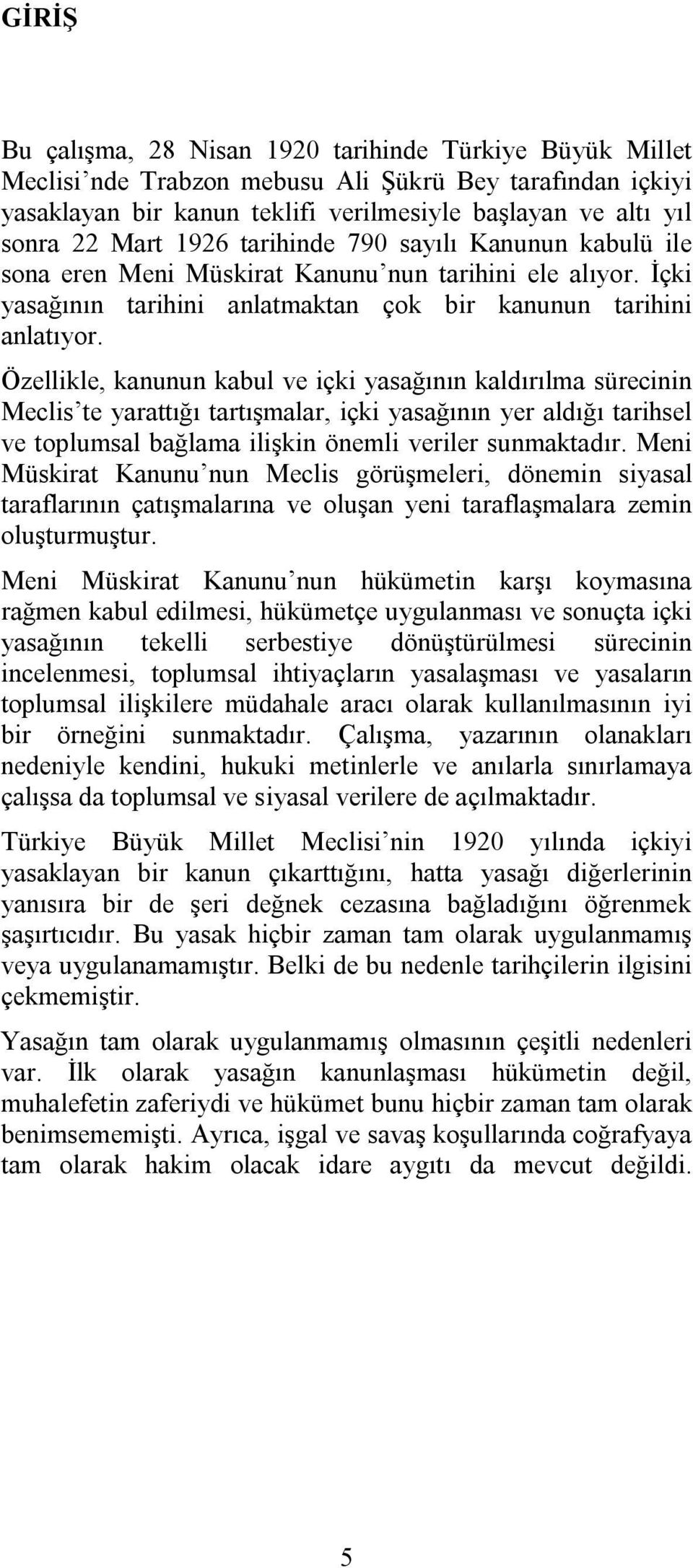 Özellikle, kanunun kabul ve içki yasağının kaldırılma sürecinin Meclis te yarattığı tartışmalar, içki yasağının yer aldığı tarihsel ve toplumsal bağlama ilişkin önemli veriler sunmaktadır.