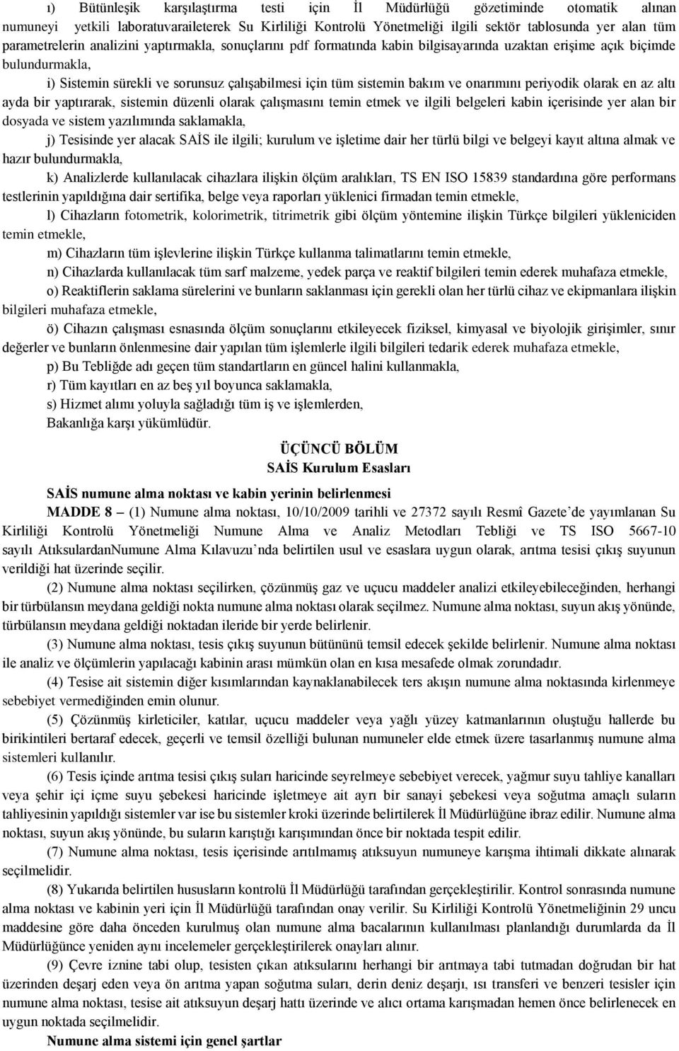 ve onarımını periyodik olarak en az altı ayda bir yaptırarak, sistemin düzenli olarak çalışmasını temin etmek ve ilgili belgeleri kabin içerisinde yer alan bir dosyada ve sistem yazılımında