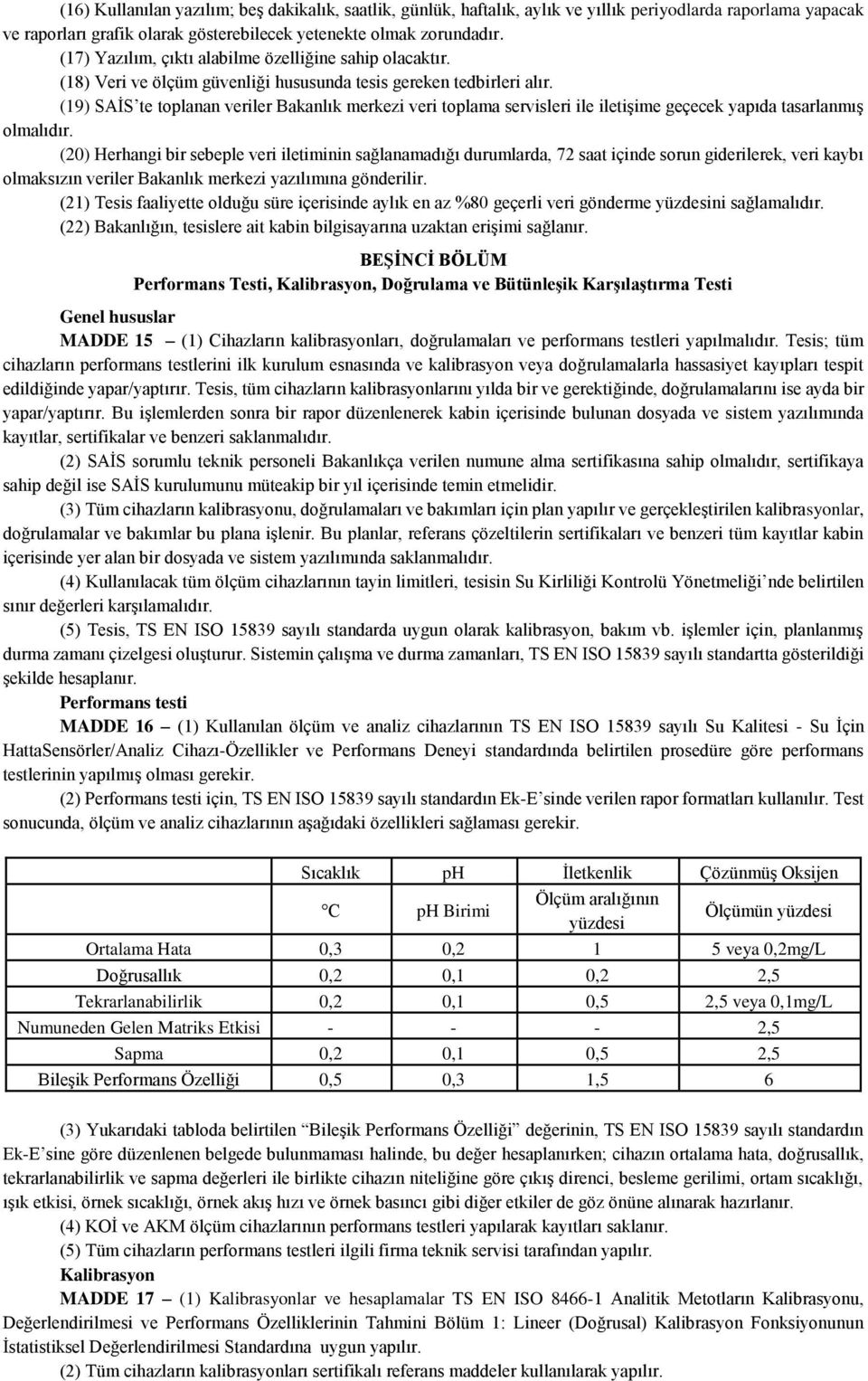 (19) SAİS te toplanan veriler Bakanlık merkezi veri toplama servisleri ile iletişime geçecek yapıda tasarlanmış olmalıdır.