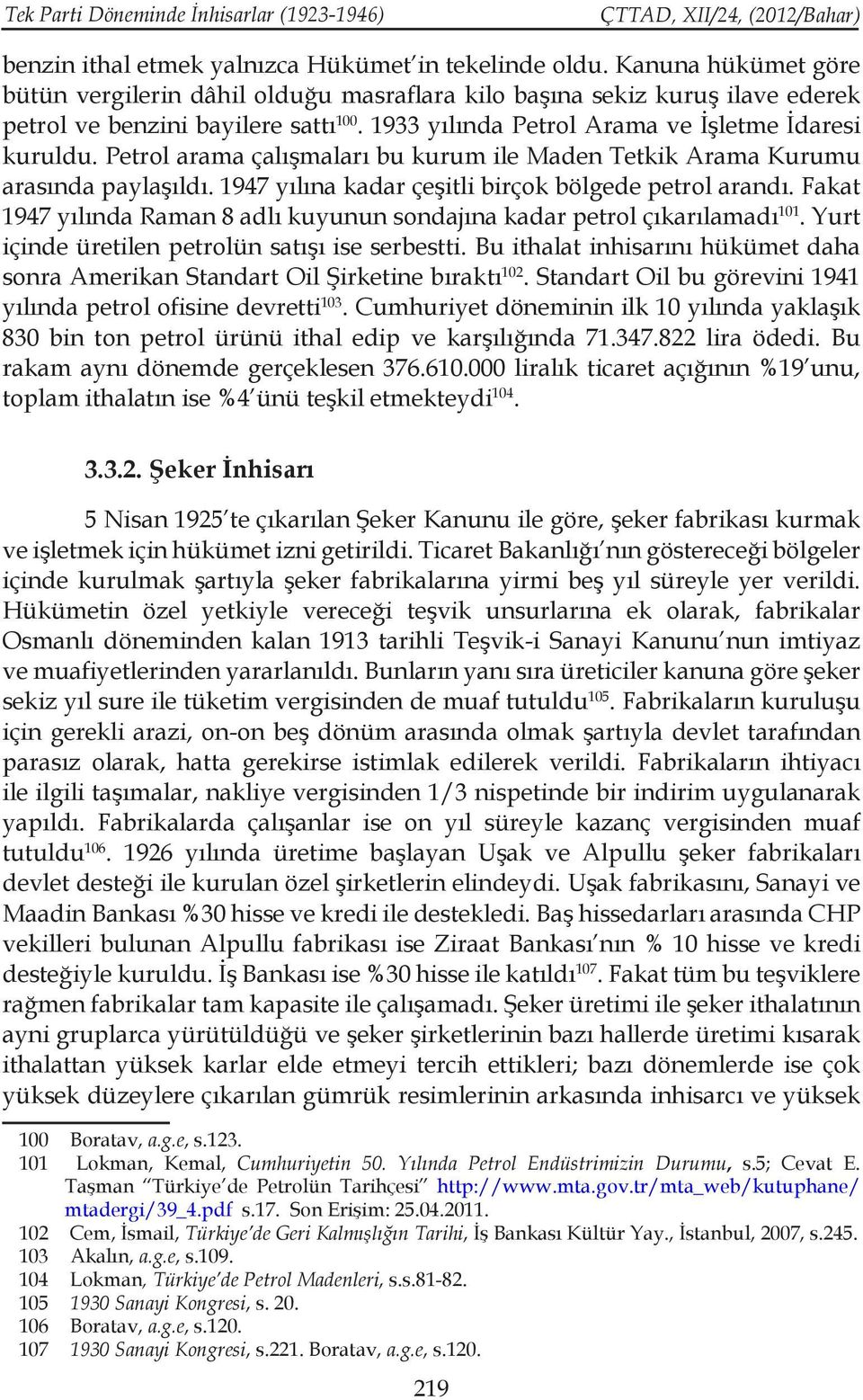 Petrol arama çalışmaları bu kurum ile Maden Tetkik Arama Kurumu arasında paylaşıldı. 1947 yılına kadar çeşitli birçok bölgede petrol arandı.