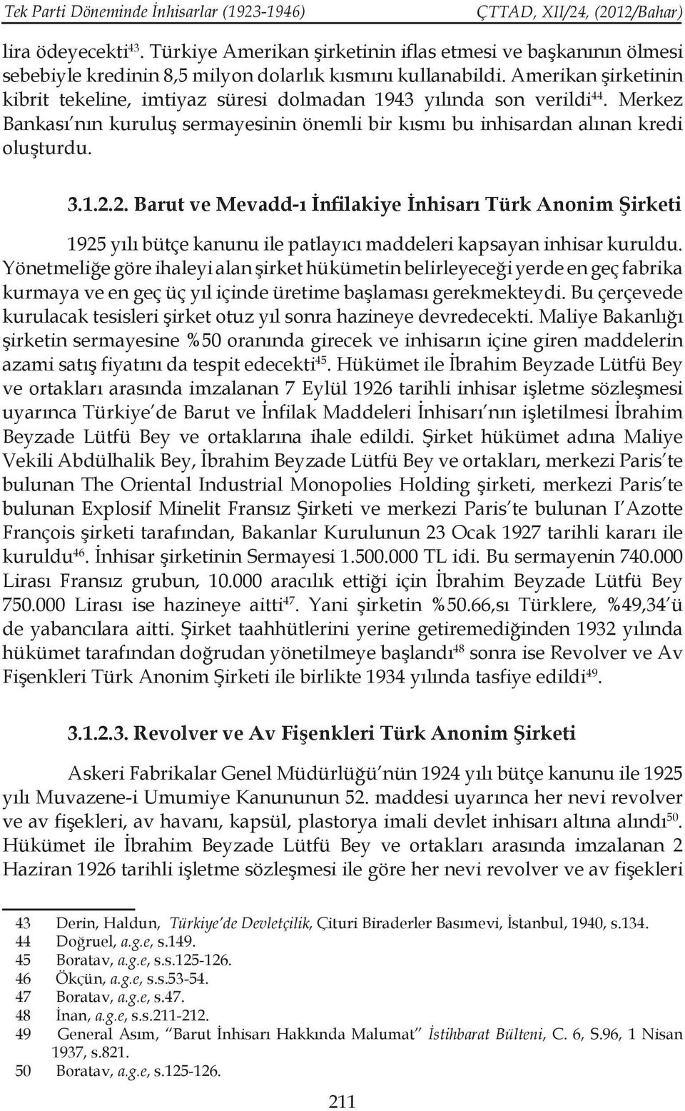 2. Barut ve Mevadd-ı İnfilakiye İnhisarı Türk Anonim Şirketi 1925 yılı bütçe kanunu ile patlayıcı maddeleri kapsayan inhisar kuruldu.