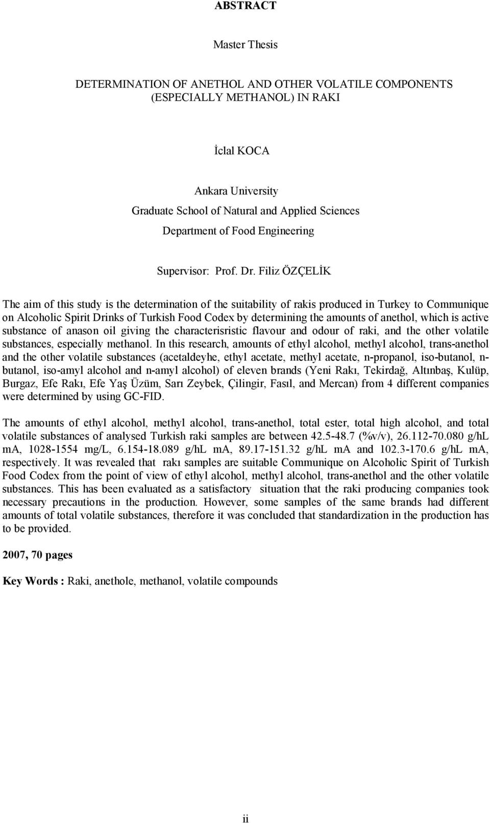 Filiz ÖZÇELİK The aim of this study is the determination of the suitability of rakis produced in Turkey to Communique on Alcoholic Spirit Drinks of Turkish Food Codex by determining the amounts of