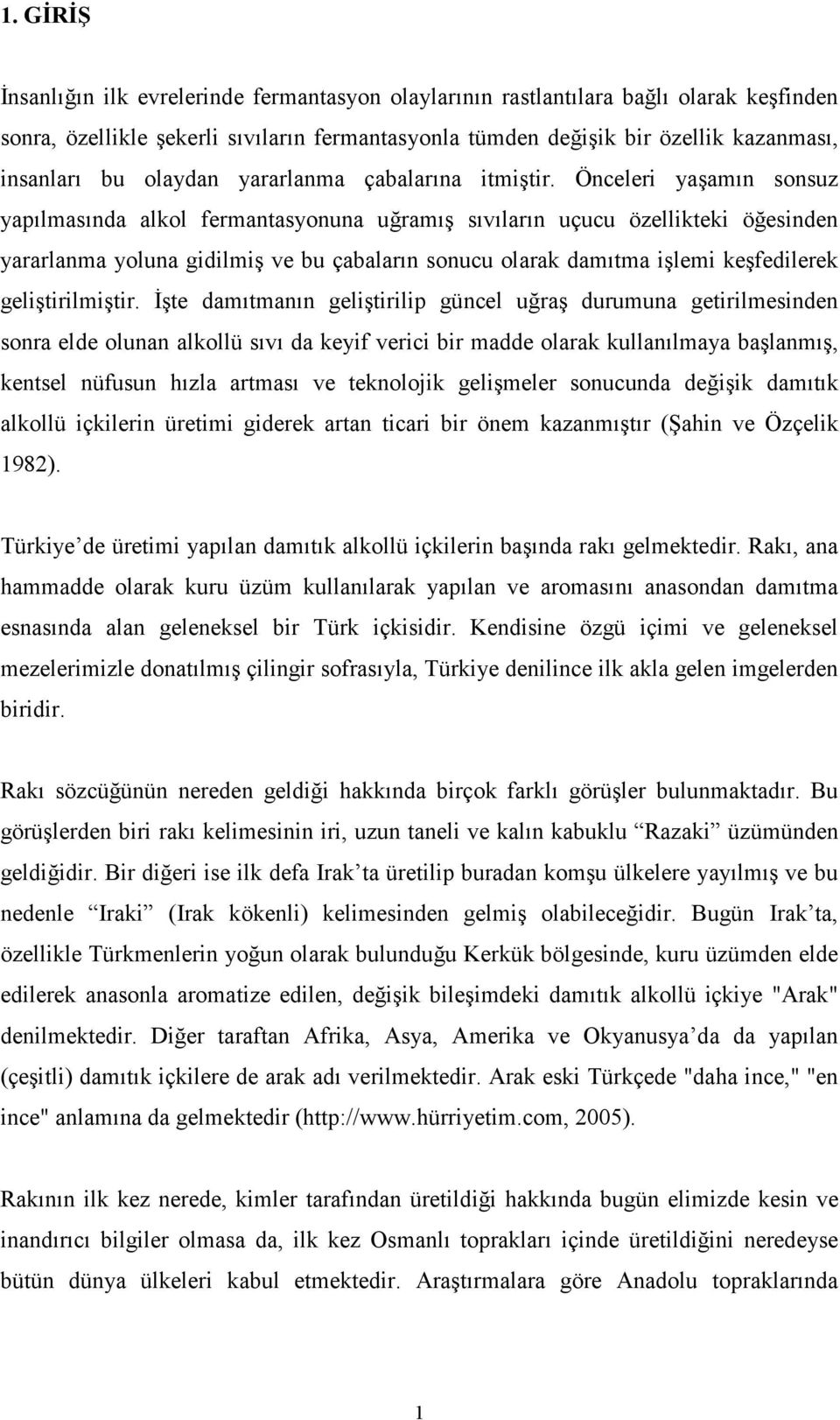 Önceleri yaşamın sonsuz yapılmasında alkol fermantasyonuna uğramış sıvıların uçucu özellikteki öğesinden yararlanma yoluna gidilmiş ve bu çabaların sonucu olarak damıtma işlemi keşfedilerek