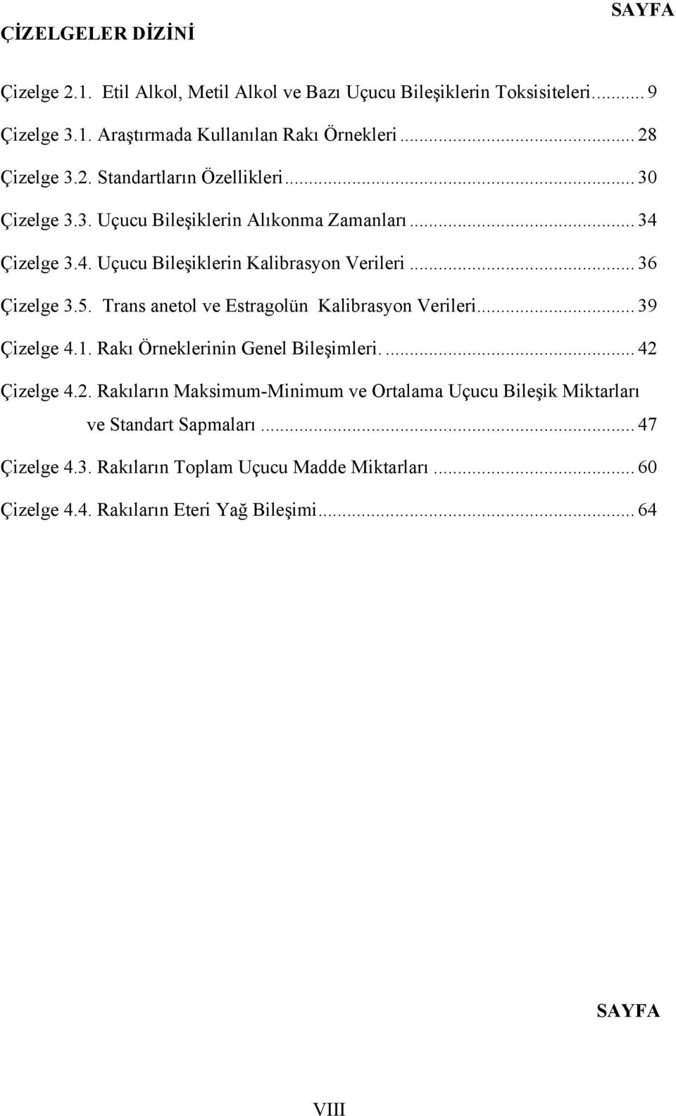 .. 36 Çizelge 3.5. Trans anetol ve Estragolün Kalibrasyon Verileri... 39 Çizelge 4.1. Rakı Örneklerinin Genel Bileşimleri.... 42 